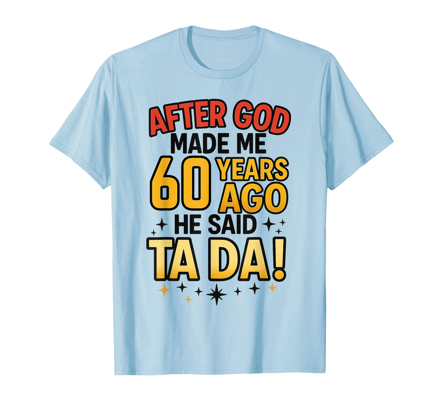 After God Made Me 60 Years Ago He Said Ta Da 60th Birthday T-Shirt
