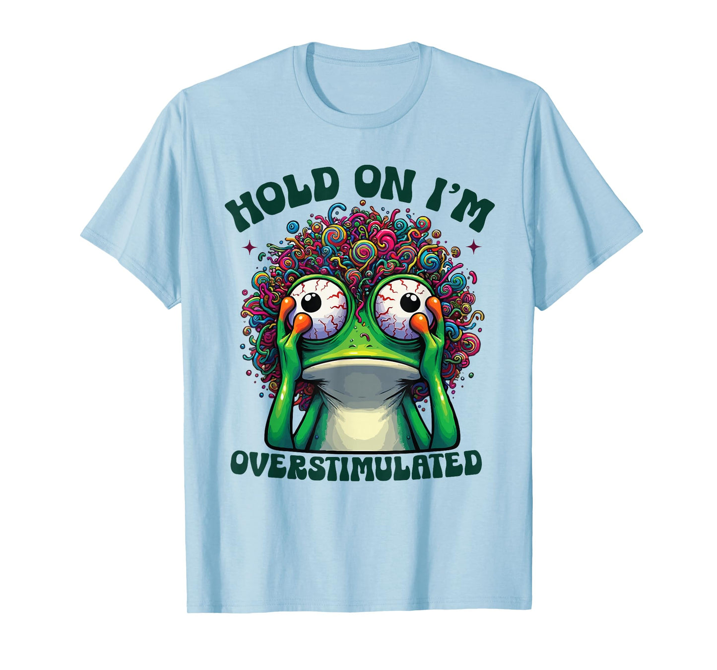 Hold On I'm Overstimulated funny Frog ADHD autism meme frog T-Shirt