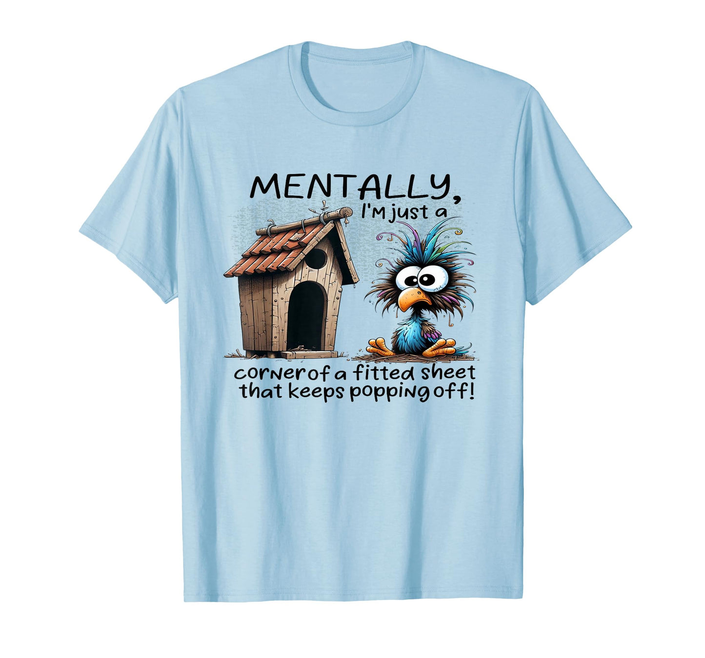Mentally I’m Just A Corner of A Bed Sheet That Keeps Popping T-Shirt