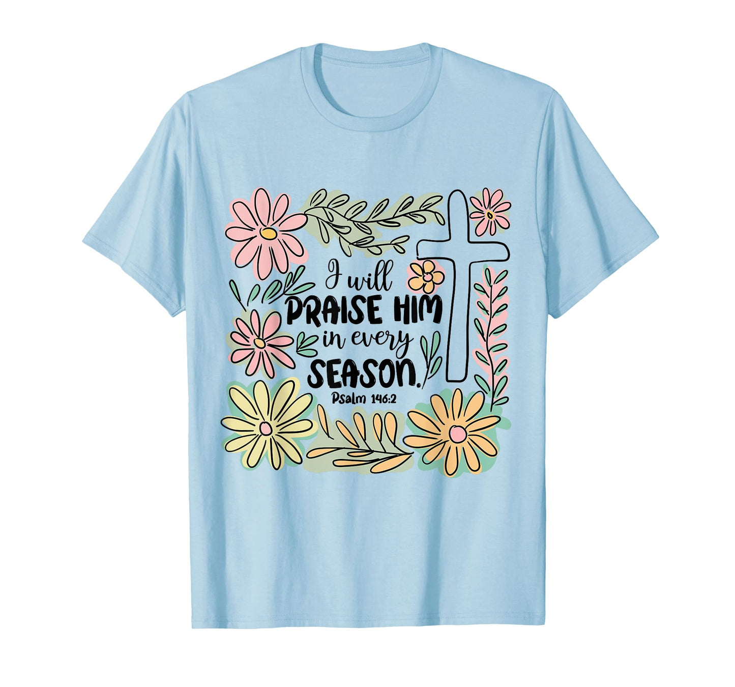 I-Will Praise Him In Every Season Floral Bible Verse Faith T-Shirt