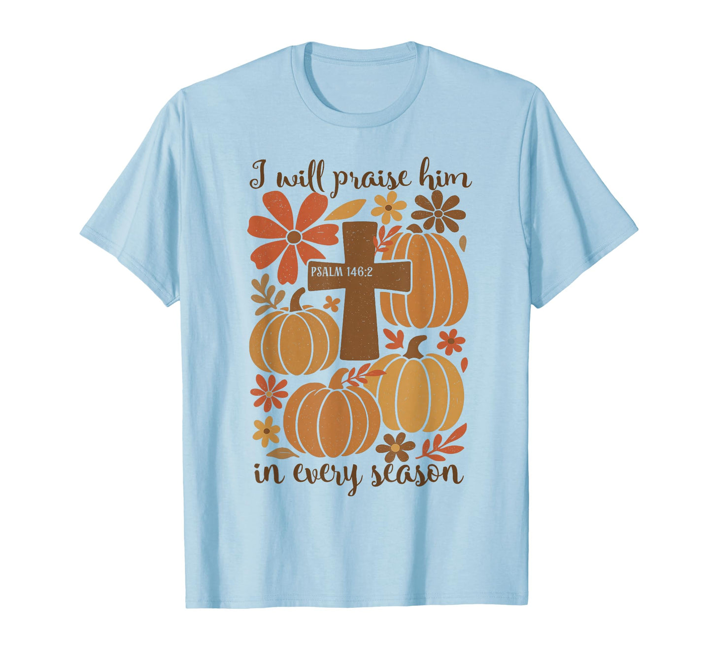 I-Will Praise Him in Every Season Christian Thanksgiving T-Shirt