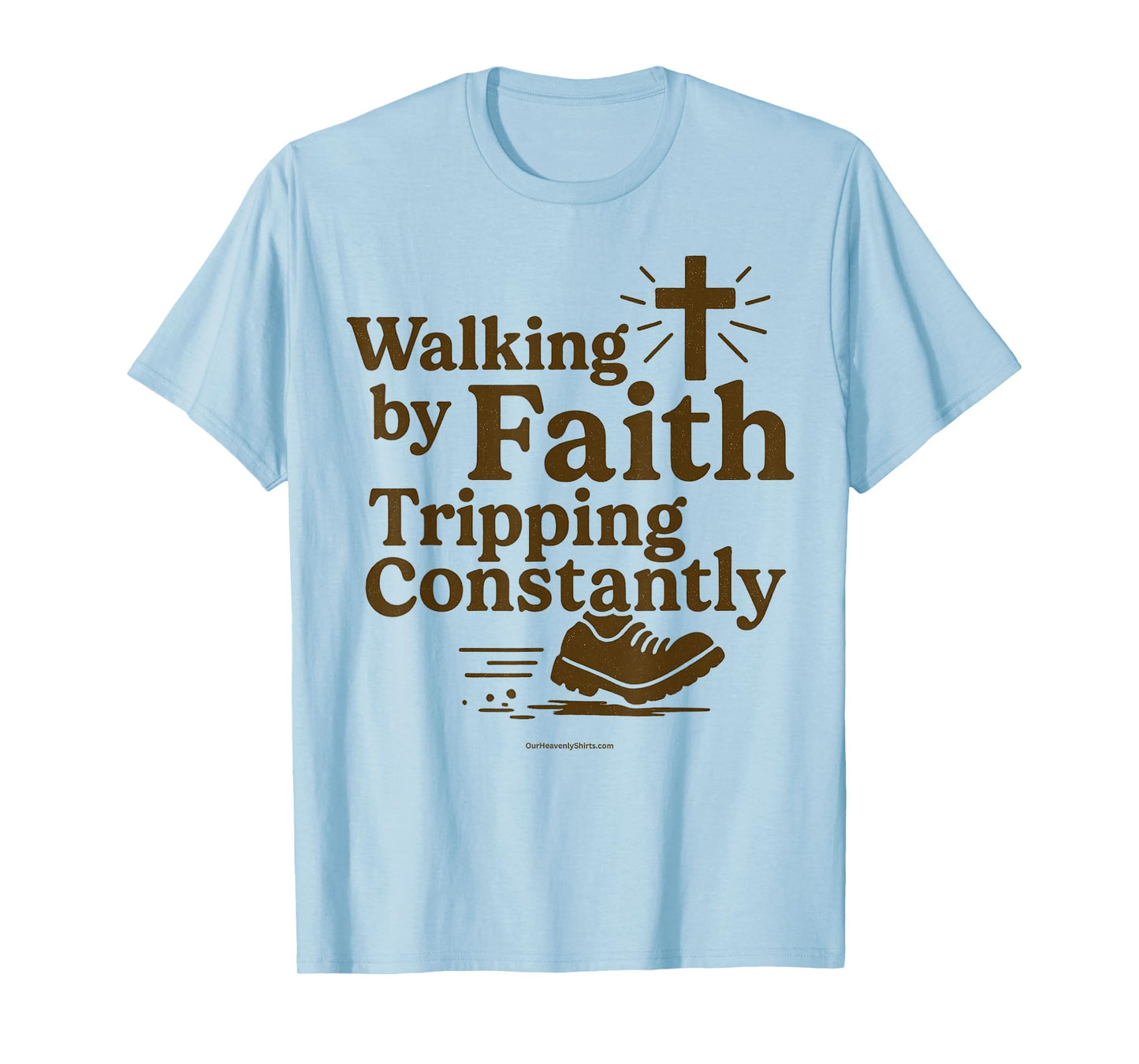 Walking by Faith. Tripping.Christian Inspirational Jesus God T-Shirt