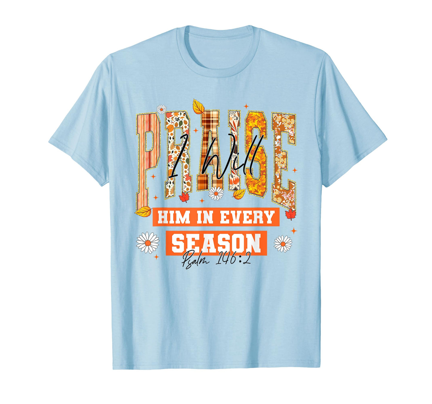 I Will Praise Him in Every Season Thanksgiving Fall Autumn T-Shirt