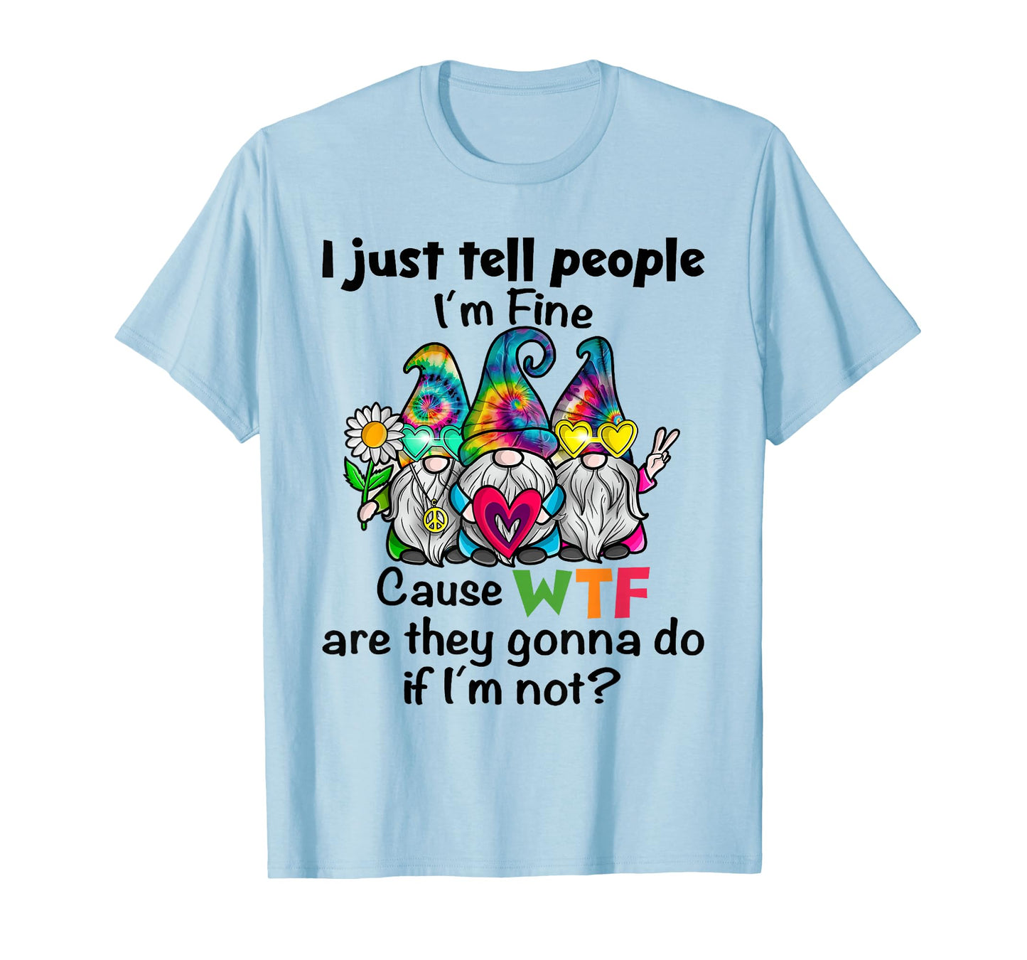 Gnome I Just Tell People I'm Fine Cause WTF are They Gonna T-Shirt