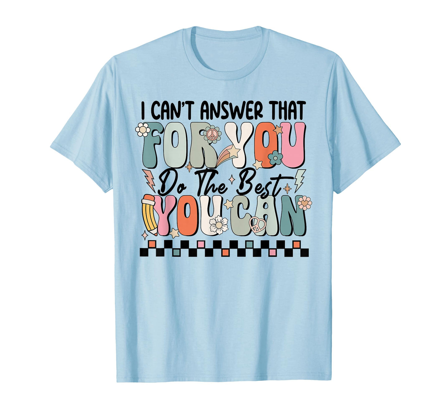 I Can't Answer That For You Do The Best You Can Testing Day T-Shirt