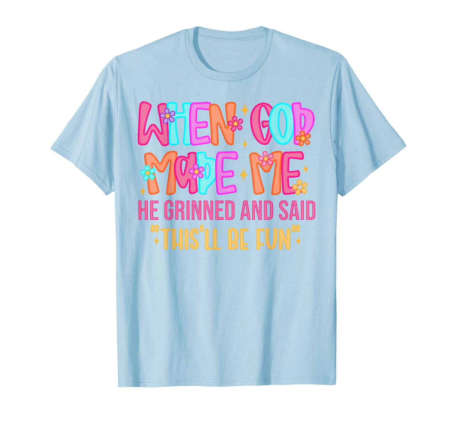 When God Made Me He Grinned and Said Funny Sarcastic Saying T-Shirt