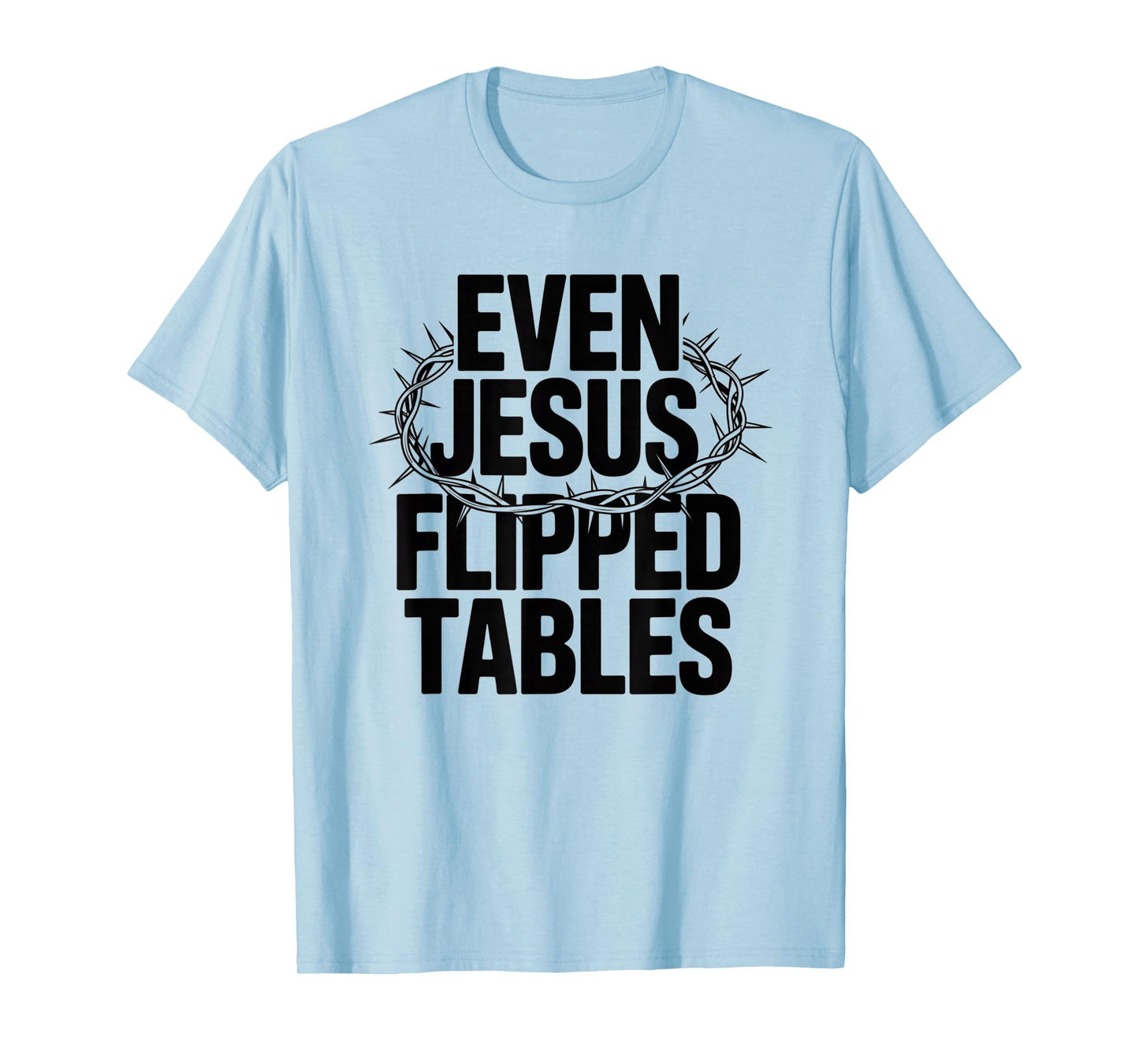 Even Jesus Flipped Tables Funny Jesus Lovers Christian T-Shirt