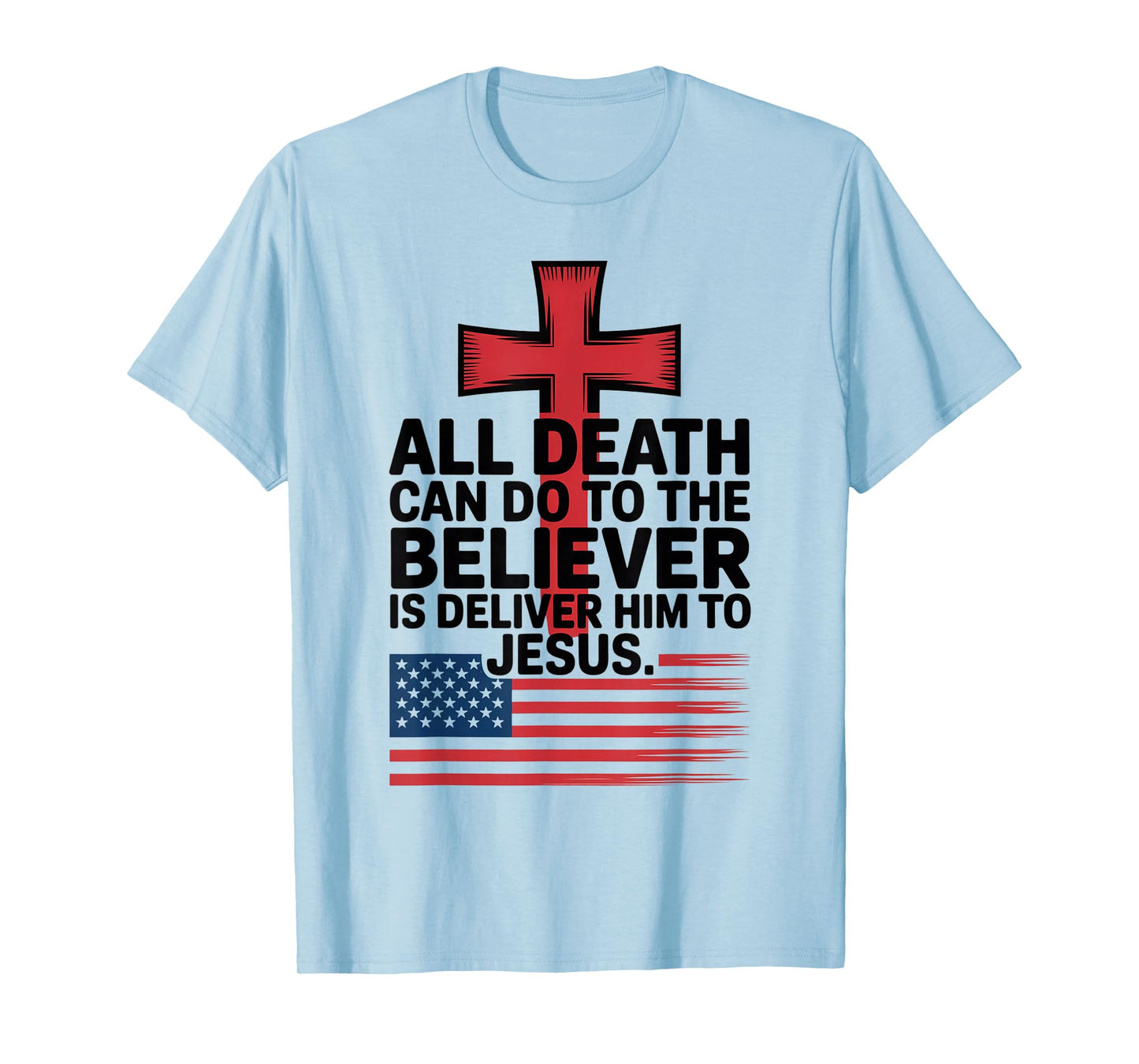 All Death Can Do to The Believer is Deliver Him to Jesus T-Shirt
