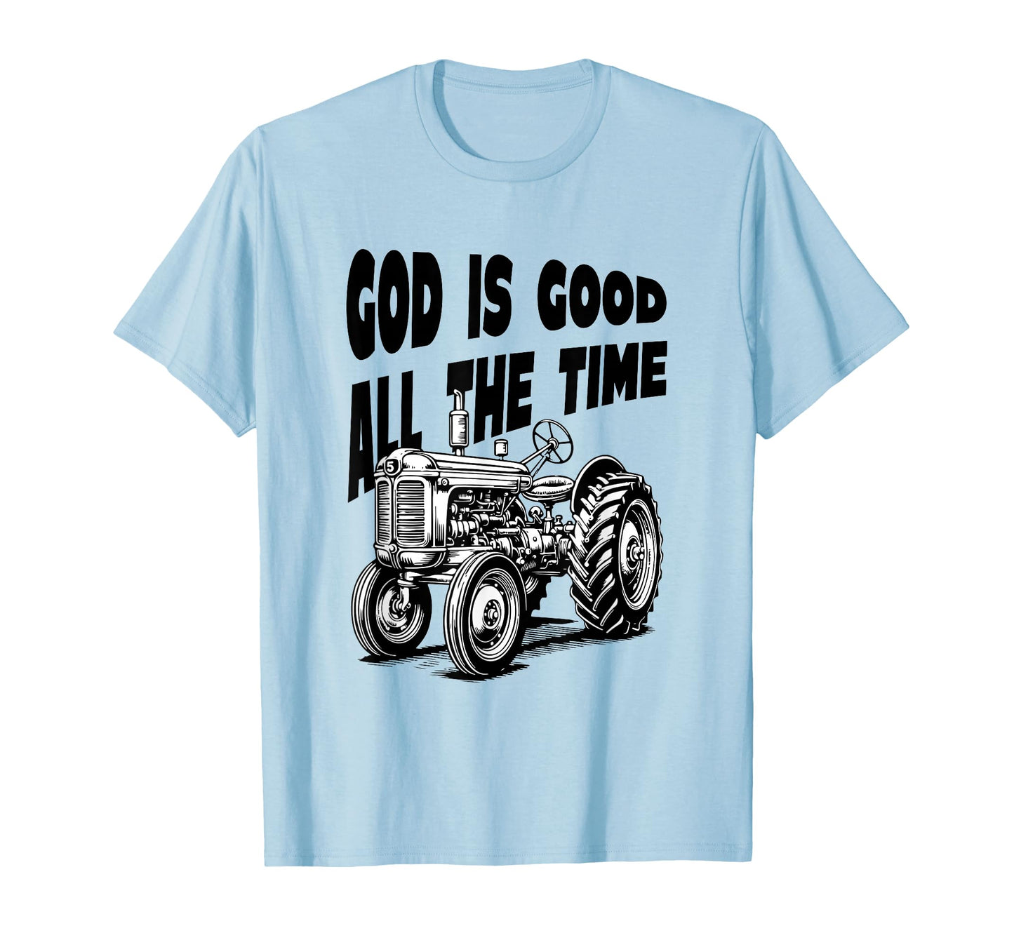 God is Good All The Time Farm Tractor Farmer Faith Christian T-Shirt