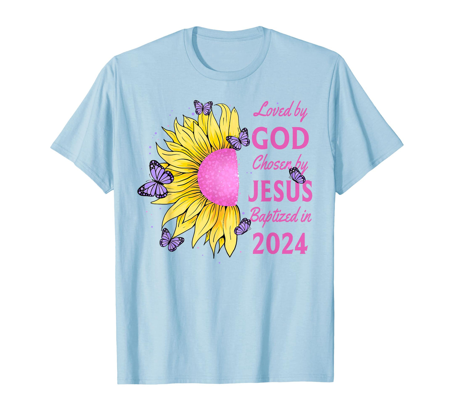Loved By God Chosen By Jesus Baptized 2024 Pretty Sunflower T-Shirt