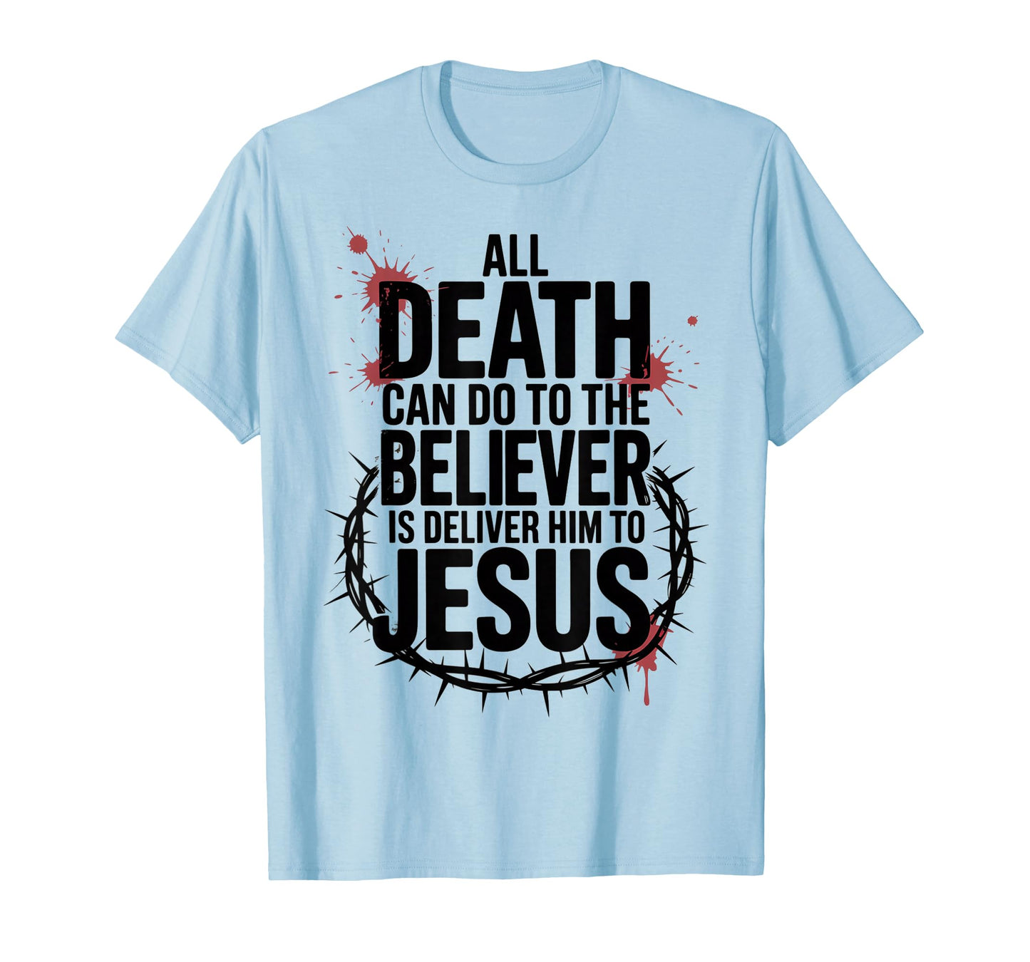 All Death Can Do to The Believer is Deliver Him to Jesus T-Shirt