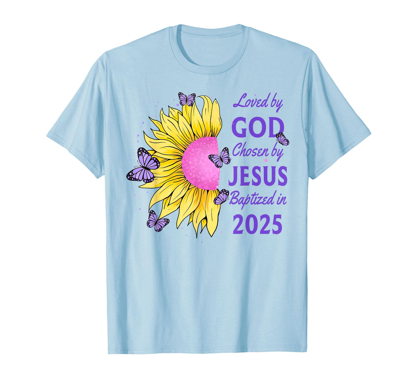 Loved By God Chosen By Jesus Baptized 2025 Sunflower T-Shirt