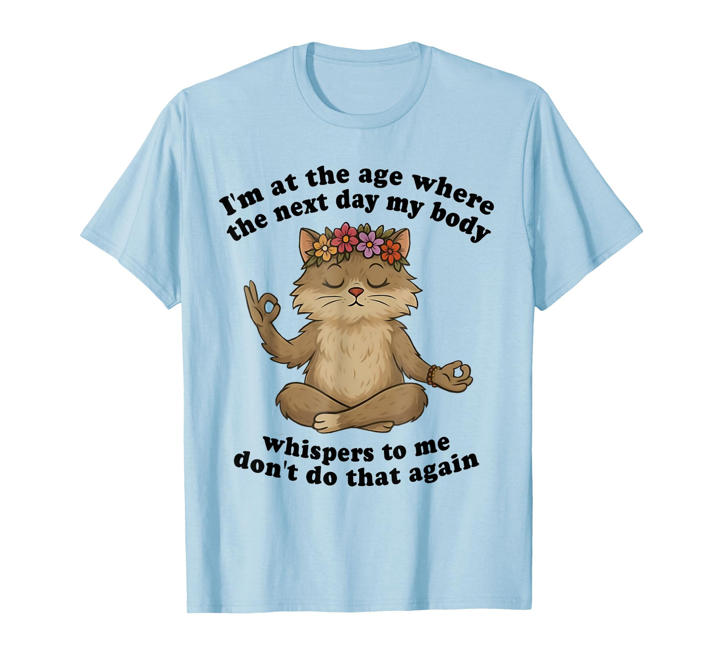 Cat I'm At The Age Where The Next Day My Body Whispers Funny T-Shirt