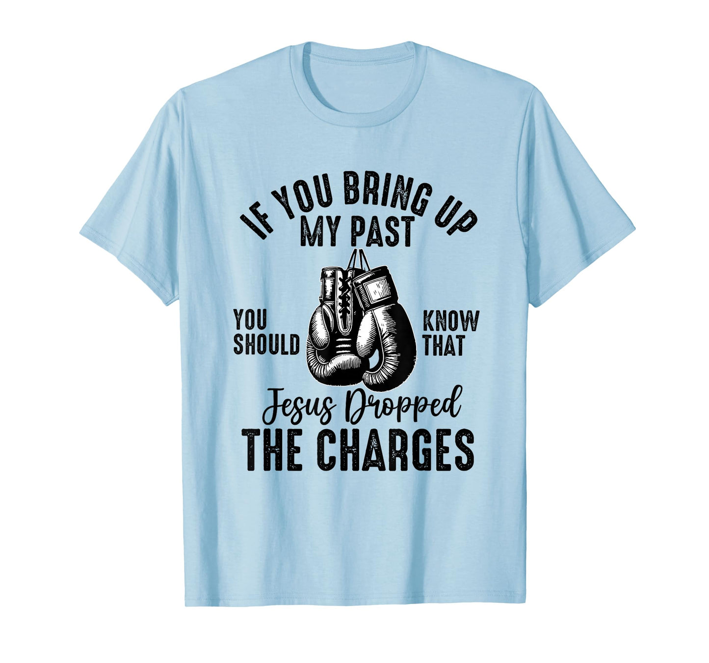 if you bring up my past Jesus christian Faith Believer T-Shirt
