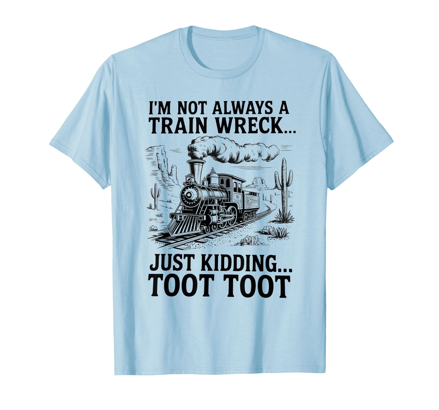 I'm Not Always A Train Wreck Just Kidding Toot Toot Train T-Shirt