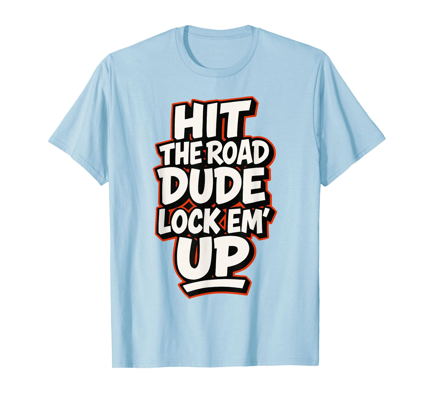 Hit The Road Dude Lock em' Up Funny Design T-Shirt