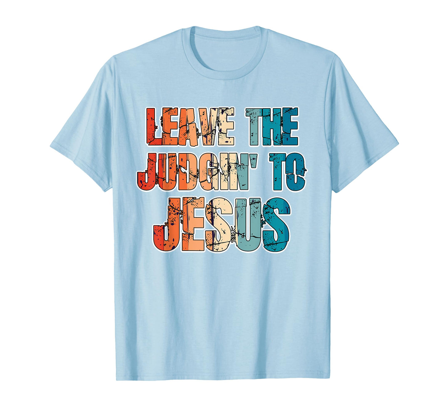 Leave The Judgin' To Jesus Funny Christian Leave The Judging T-Shirt