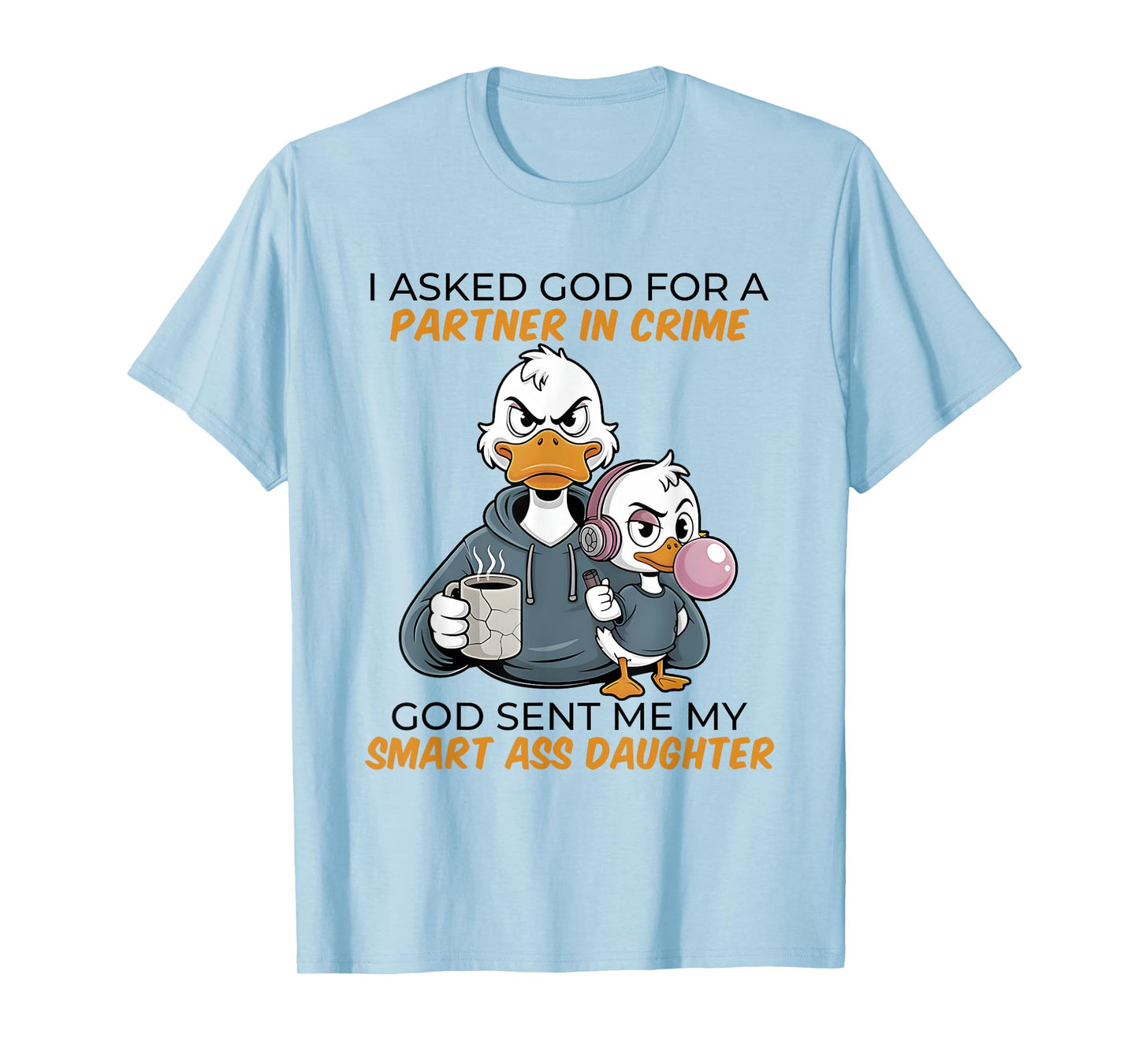 Duck I Asked God For A Partner In Crime God Sent Me My Smart T-Shirt