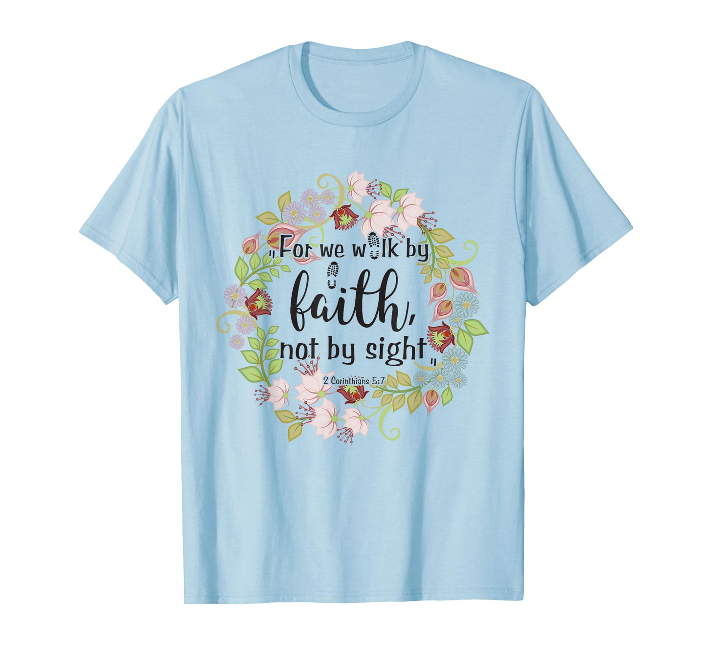 2 Corinthians 5 7 For We Walk By Faith, Not By Sight T-Shirt