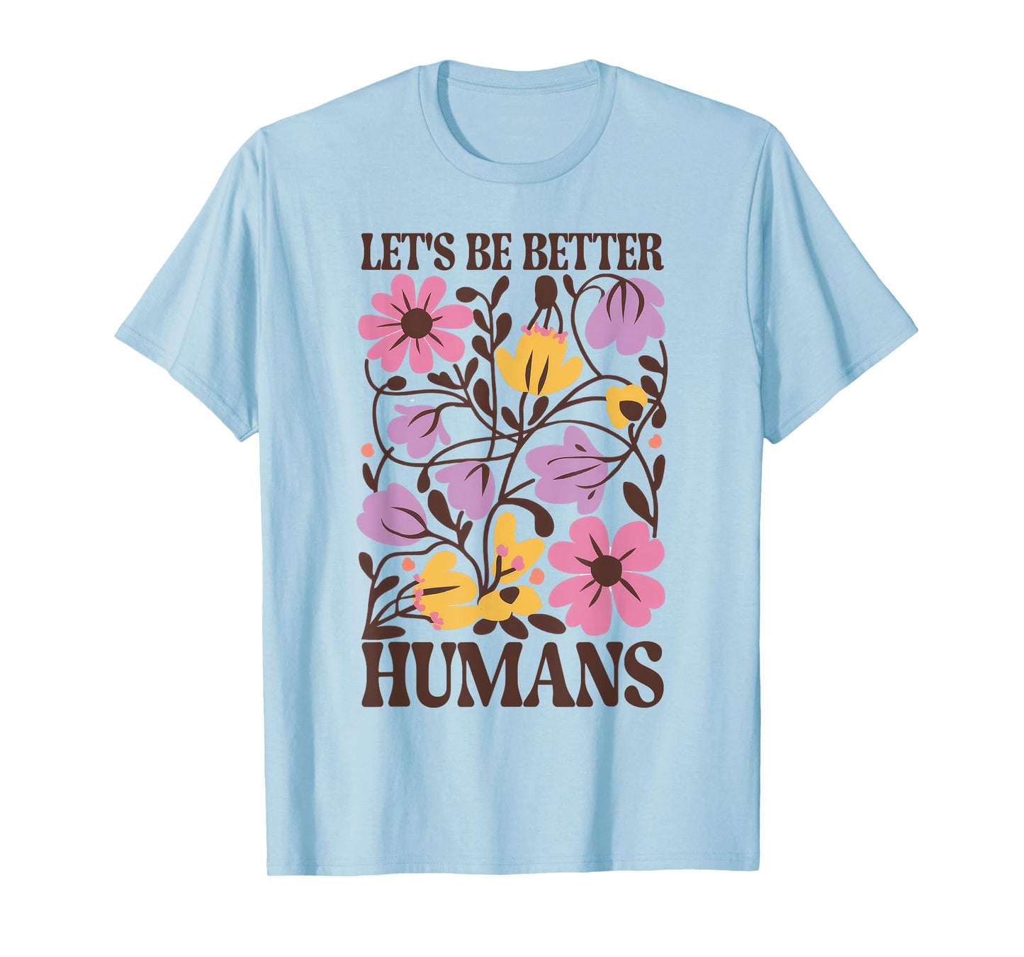 Let's Be Better Humans Motivational Wildflower Inspiration T-Shirt