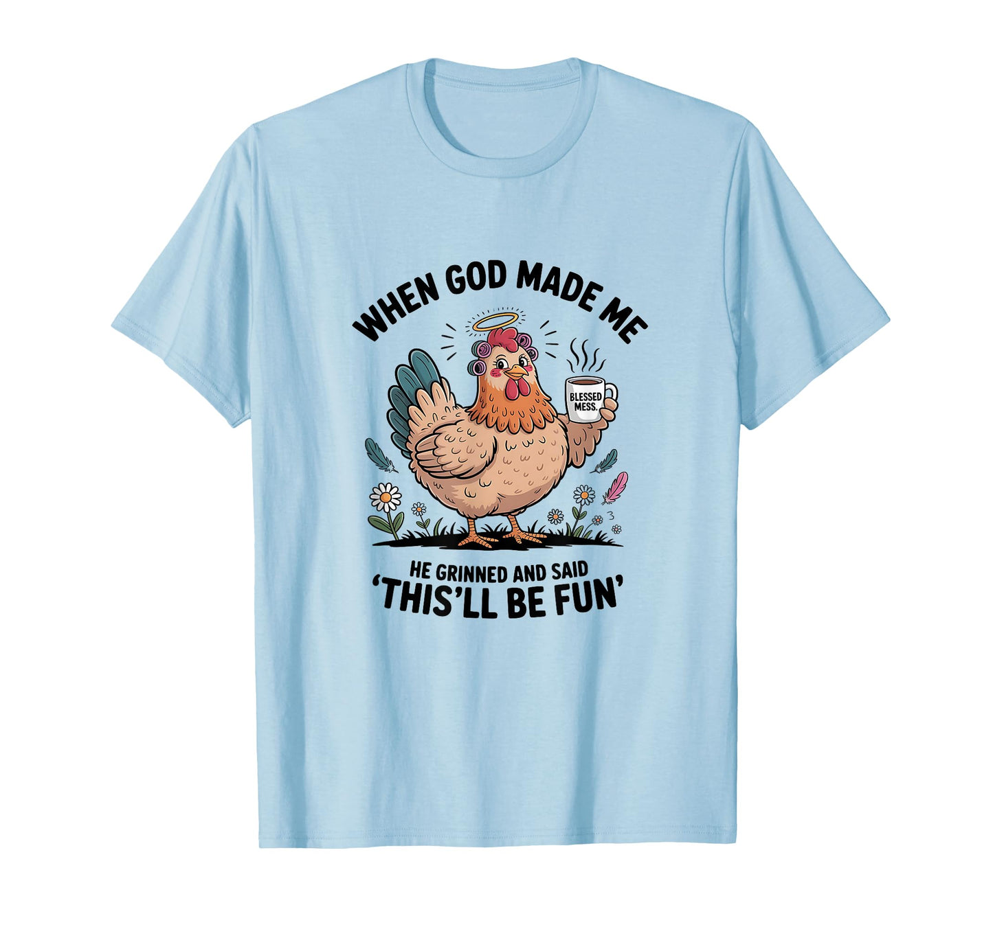 When God Made Me He Grinned and Said Funny Chicken Design Lt T-Shirt