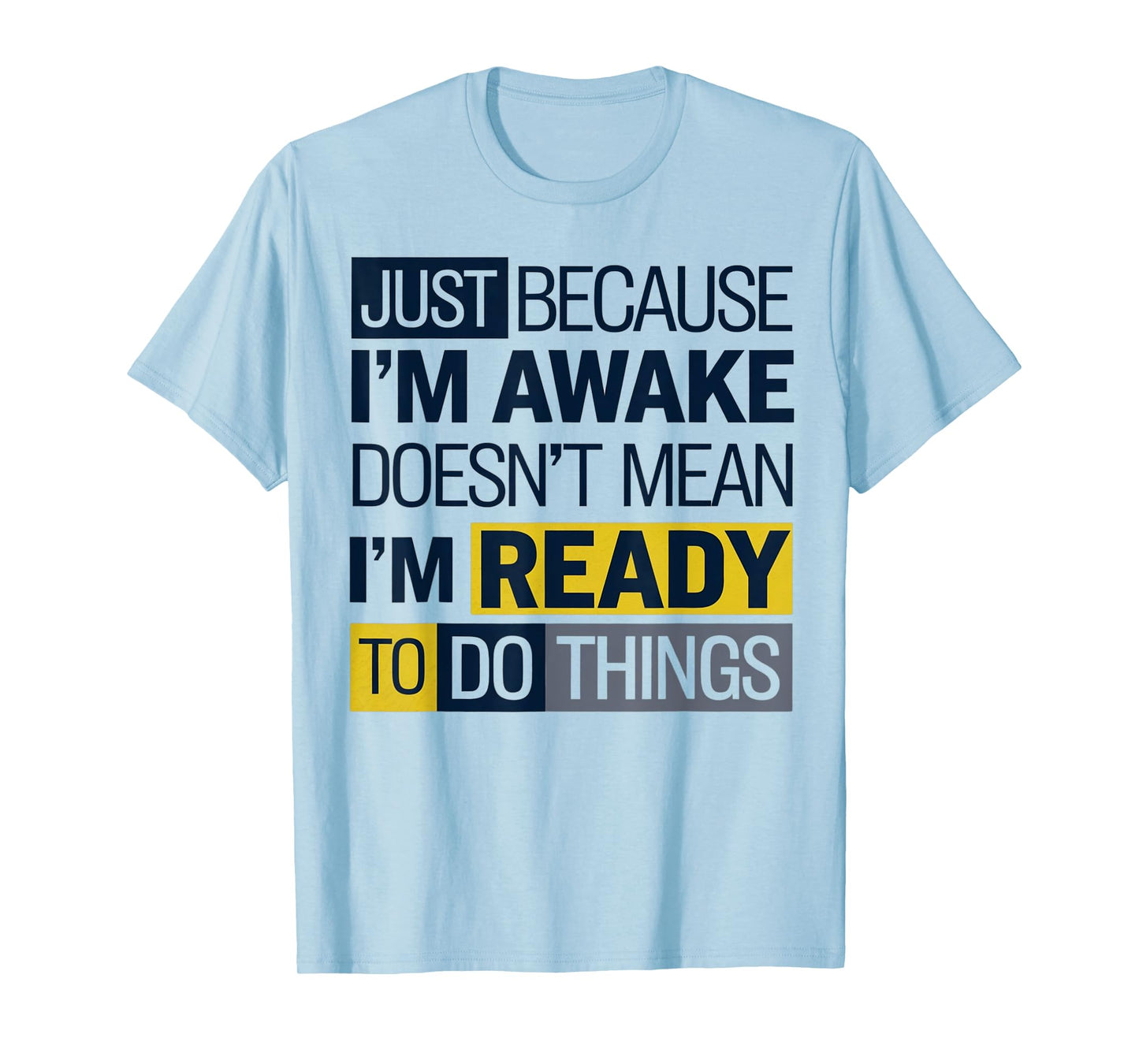 Just because I'm awake Doesn't Mean I'm Ready Funny Sarcasm T-Shirt