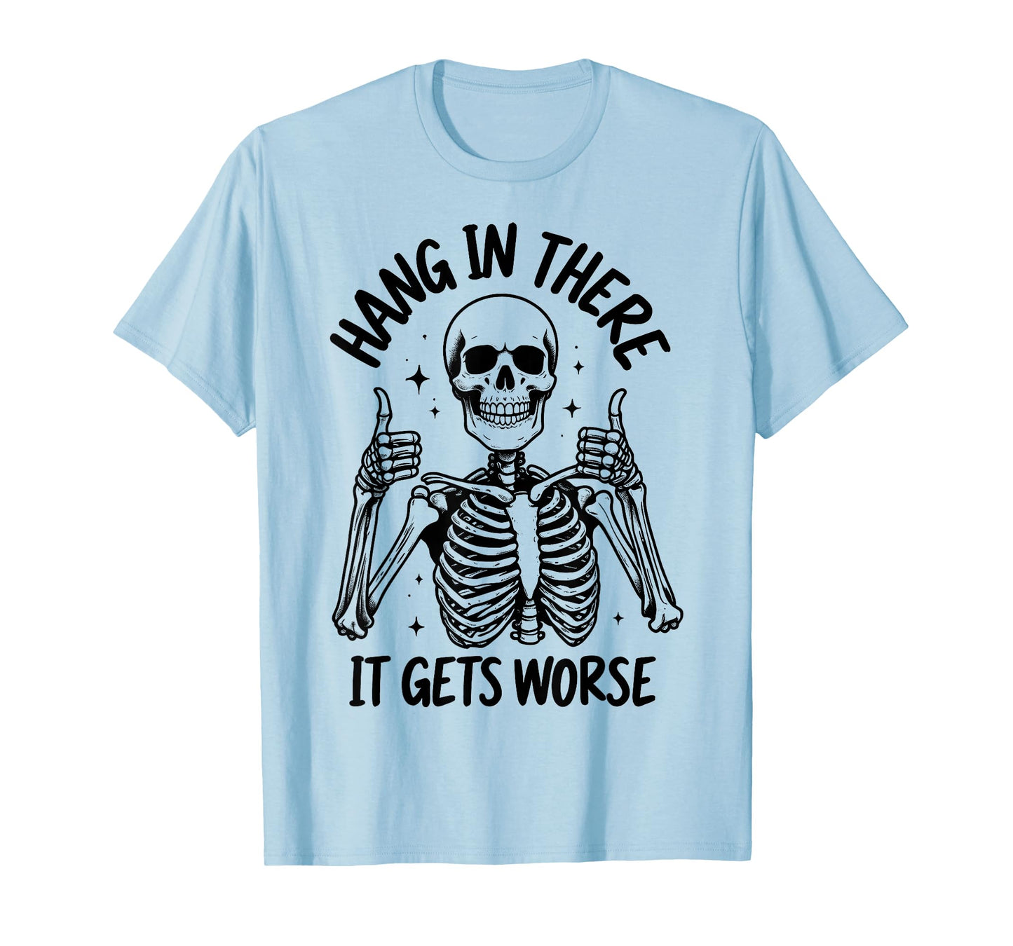 Hang In There It Gets Worse Funny Skeleton T-Shirt
