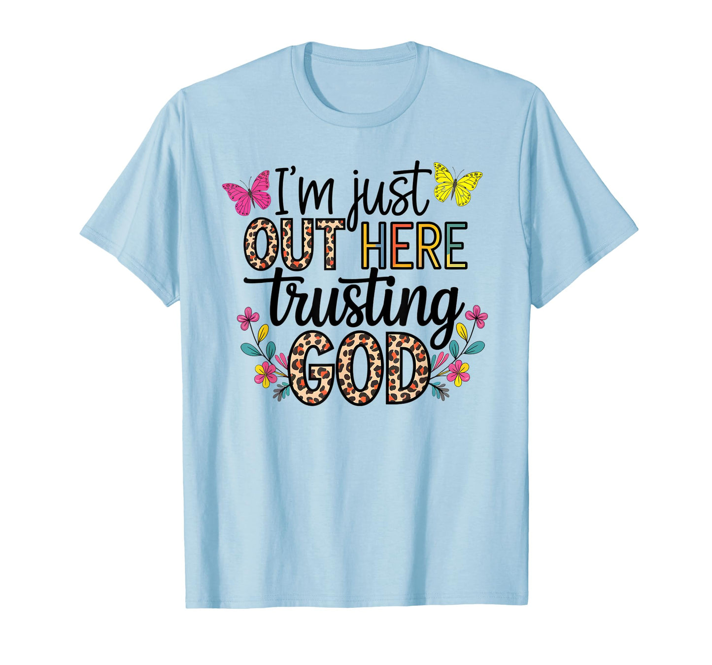 I'm Just Out Here Trusting God Faith for Women and Girls T-Shirt