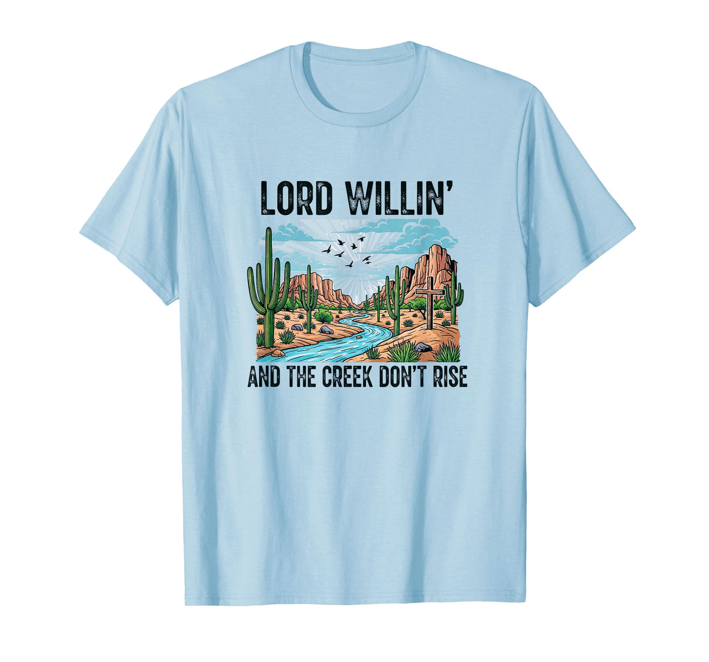 God Willin' and The Creek Don't Rise T-Shirt