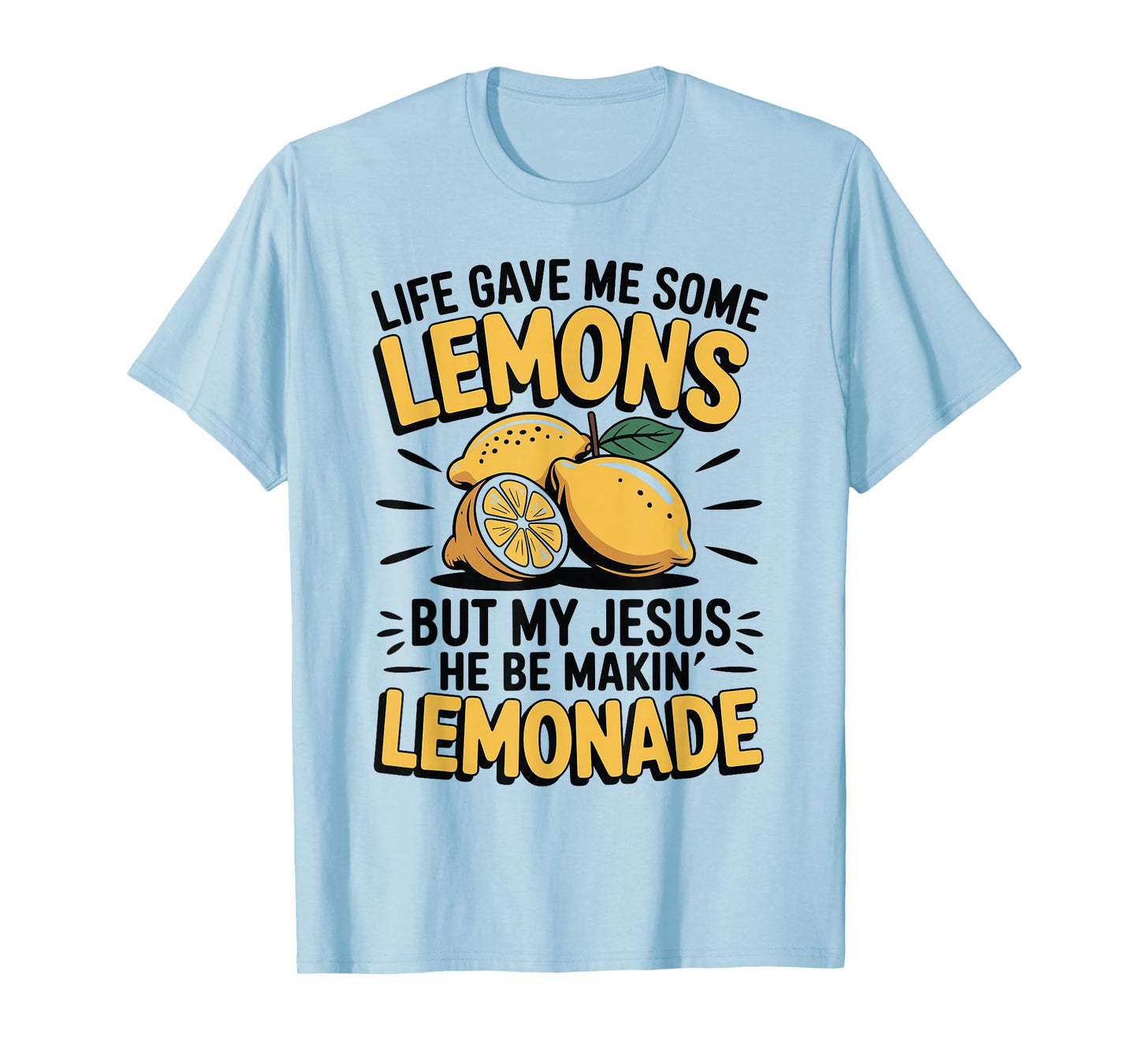 Life Gave Me Some Lemons But My Jesus He Be Makin Lemonade T-Shirt