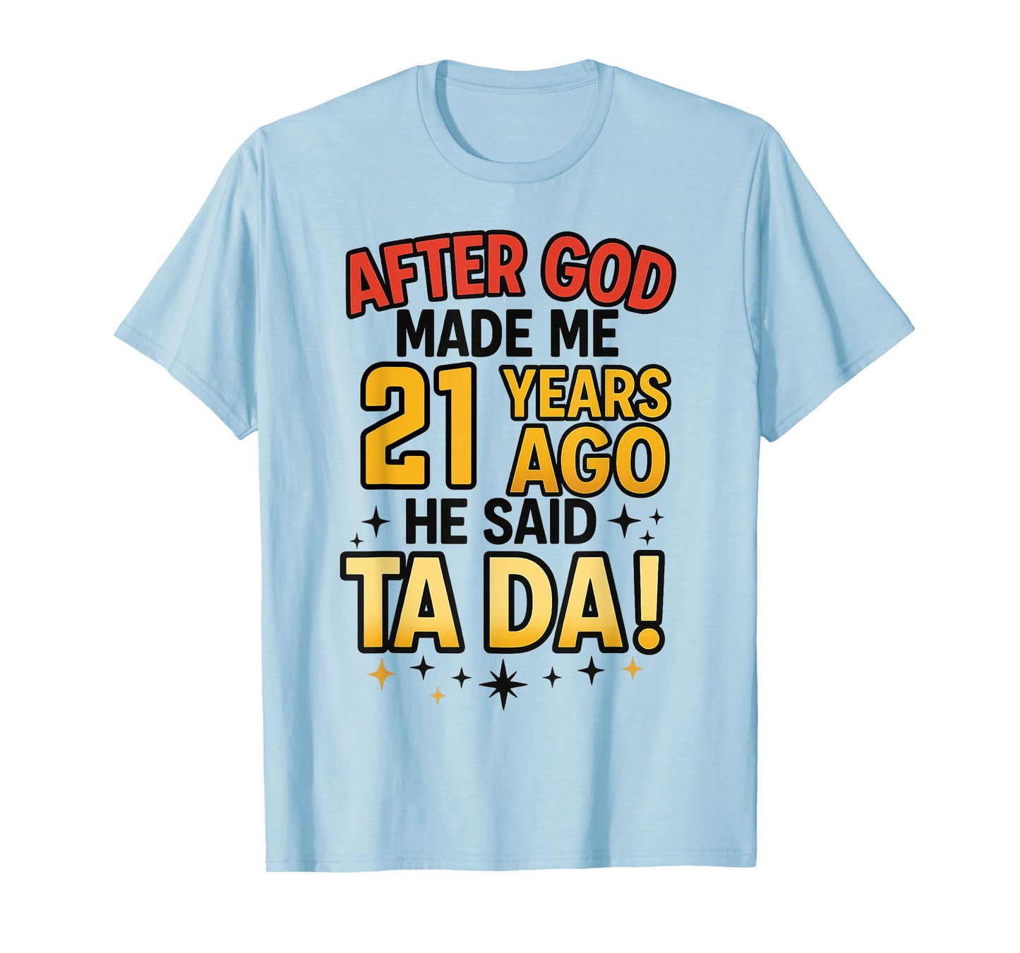 After God Made Me 21 Years Ago He Said Ta Da 21st Birthday T-Shirt
