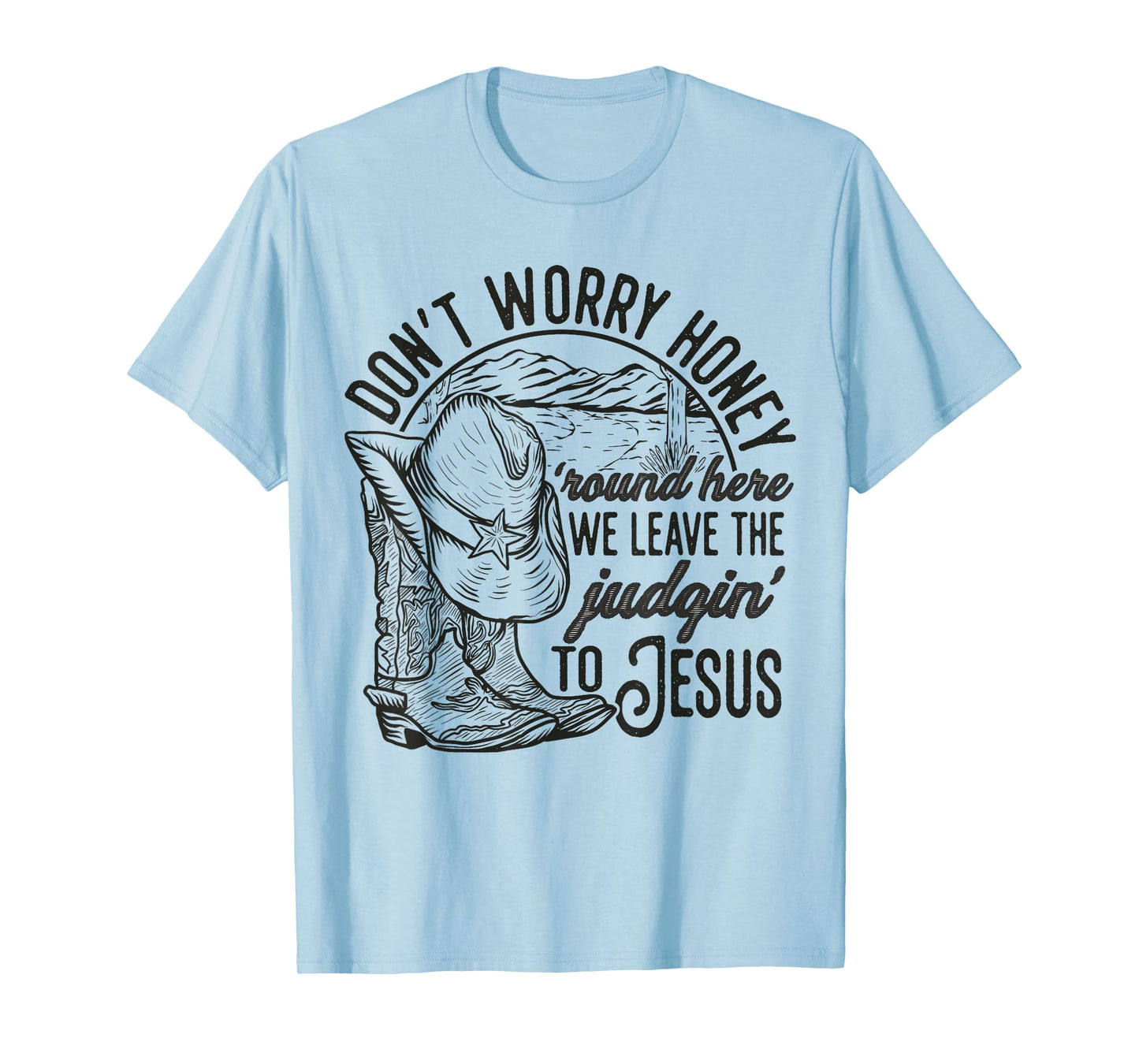 Don't Worry Honey Round Here We Leave The Judgin' To Jesus T-Shirt