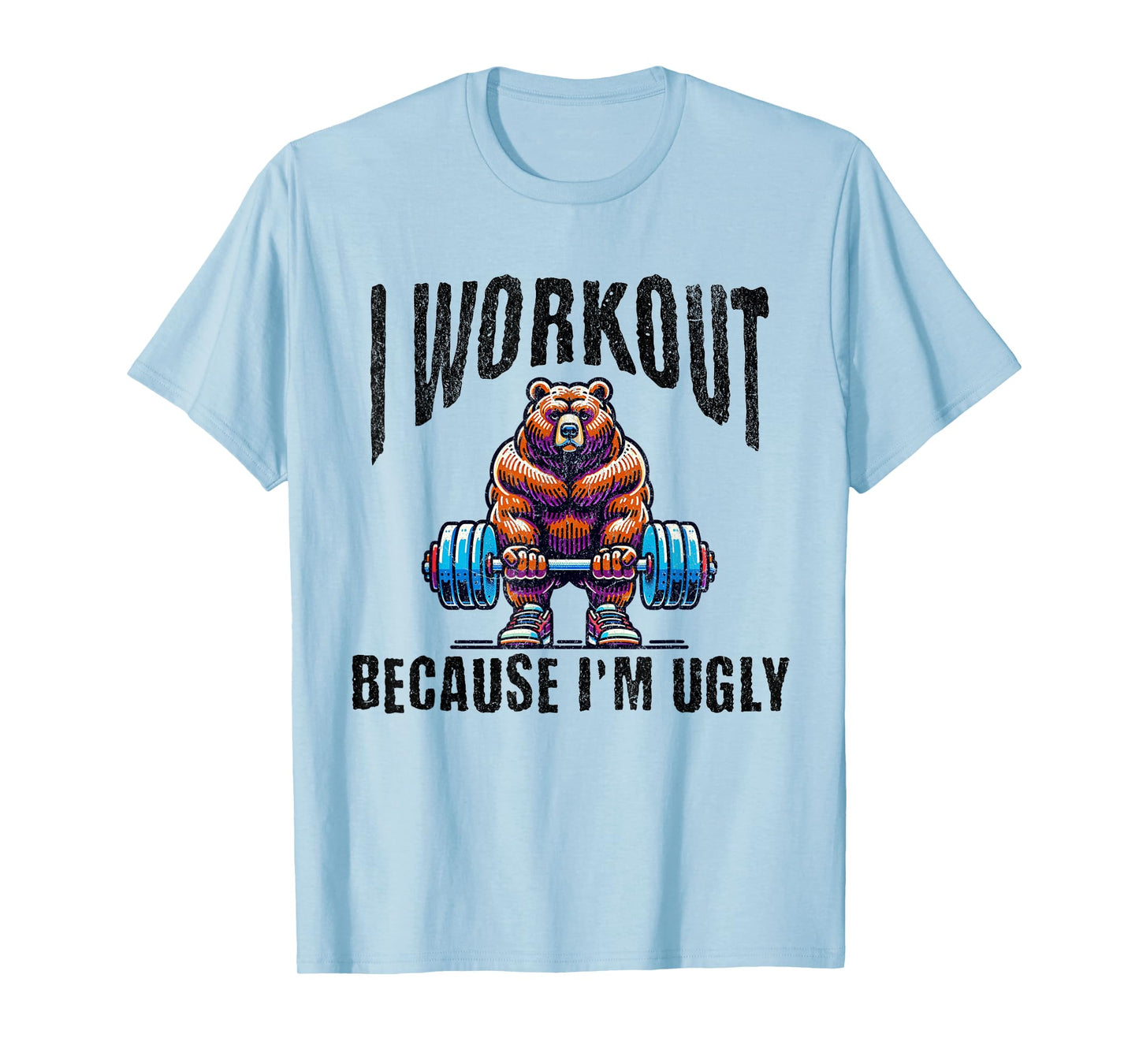 I Workout Because I'm Ugly Motivational T-Shirt