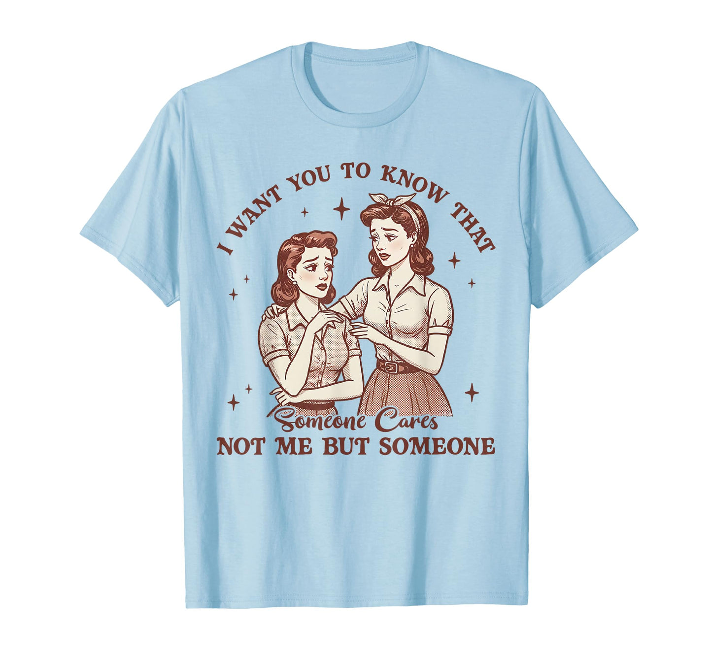 I Want You To Know Someone Cares Not Me Funny Sarcasm Tee T-Shirt
