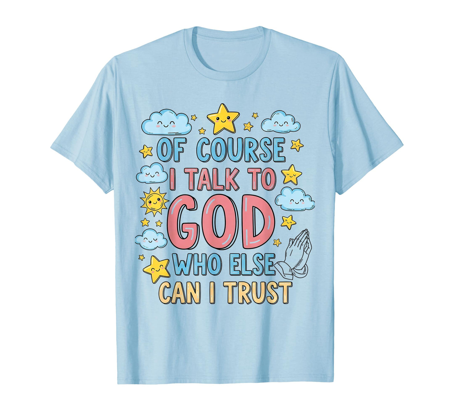 of Course I Talk to God Who Else can I Trust T-Shirt