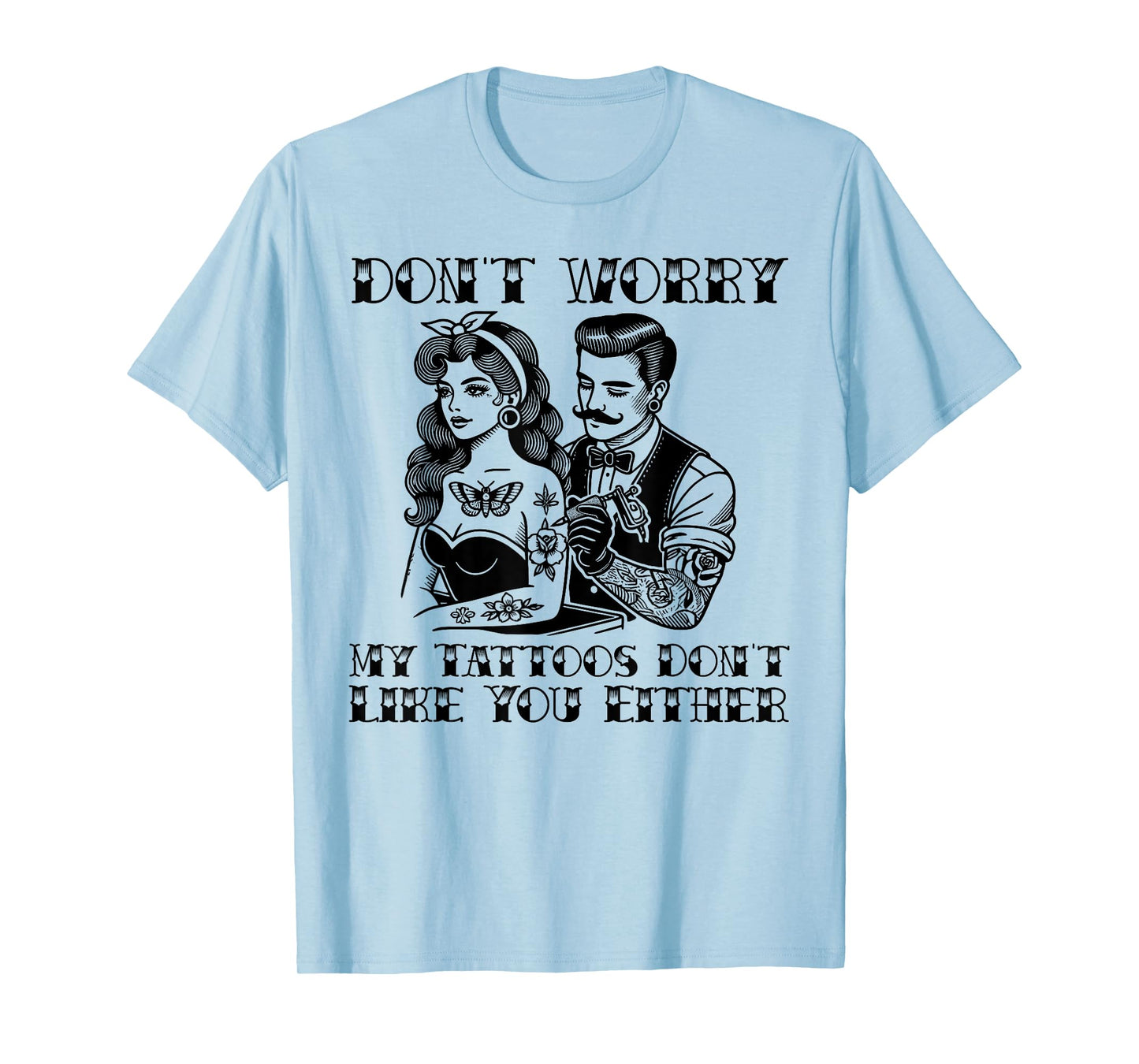 Don't worry my tattoos don't like you either funny tattoo T-Shirt