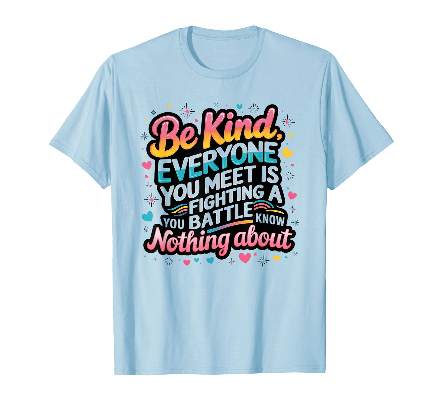 Everyone Is Fighting A Battle You Know Nothing About Be Kind T-Shirt