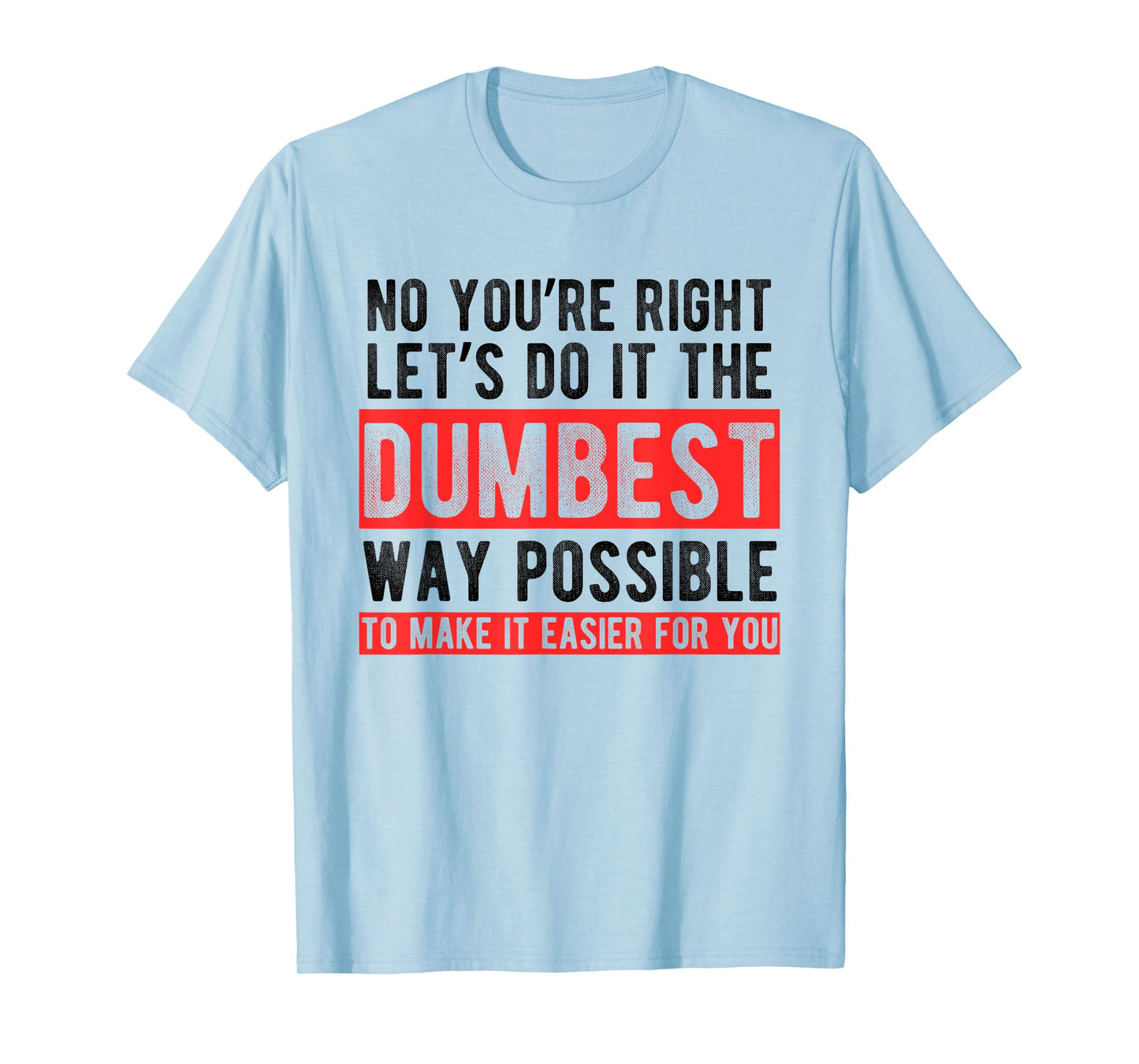 Let’s Do It The Dumbest Way Possible Funny Sarcastic Work T-Shirt