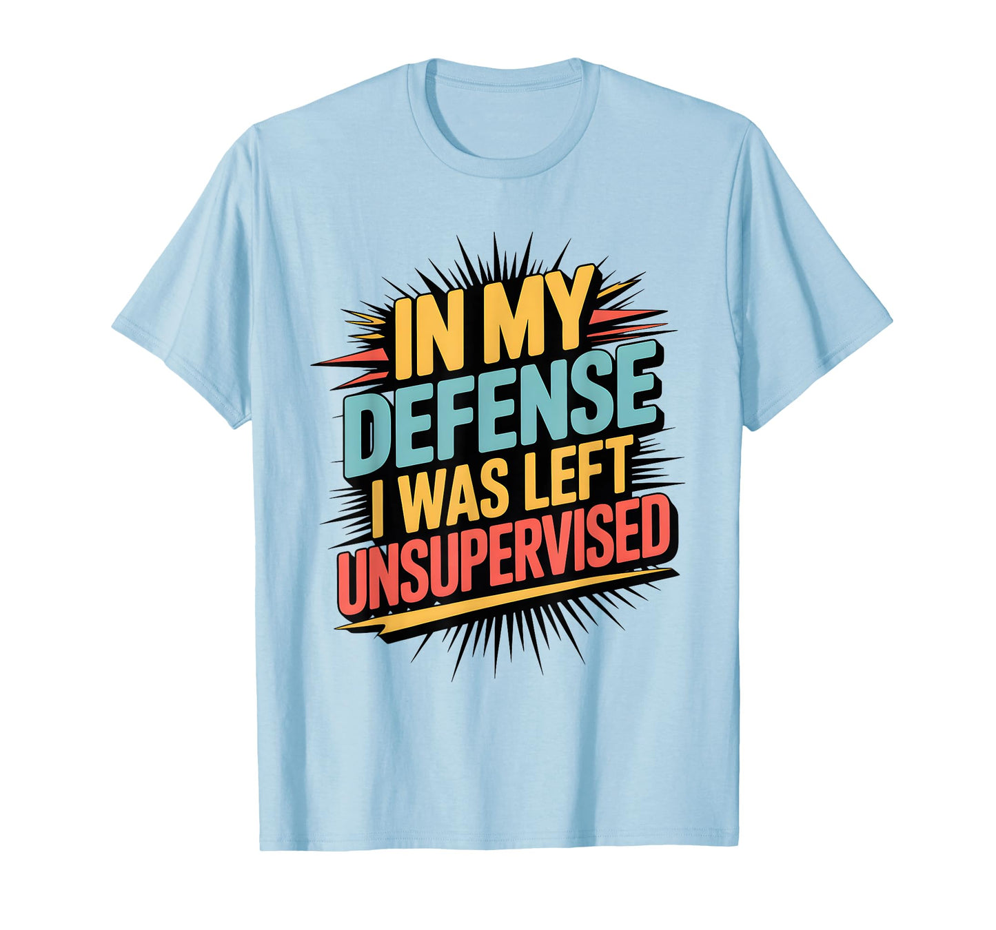 In My Defense I Was Left Unsupervised Funny Quote T-Shirt