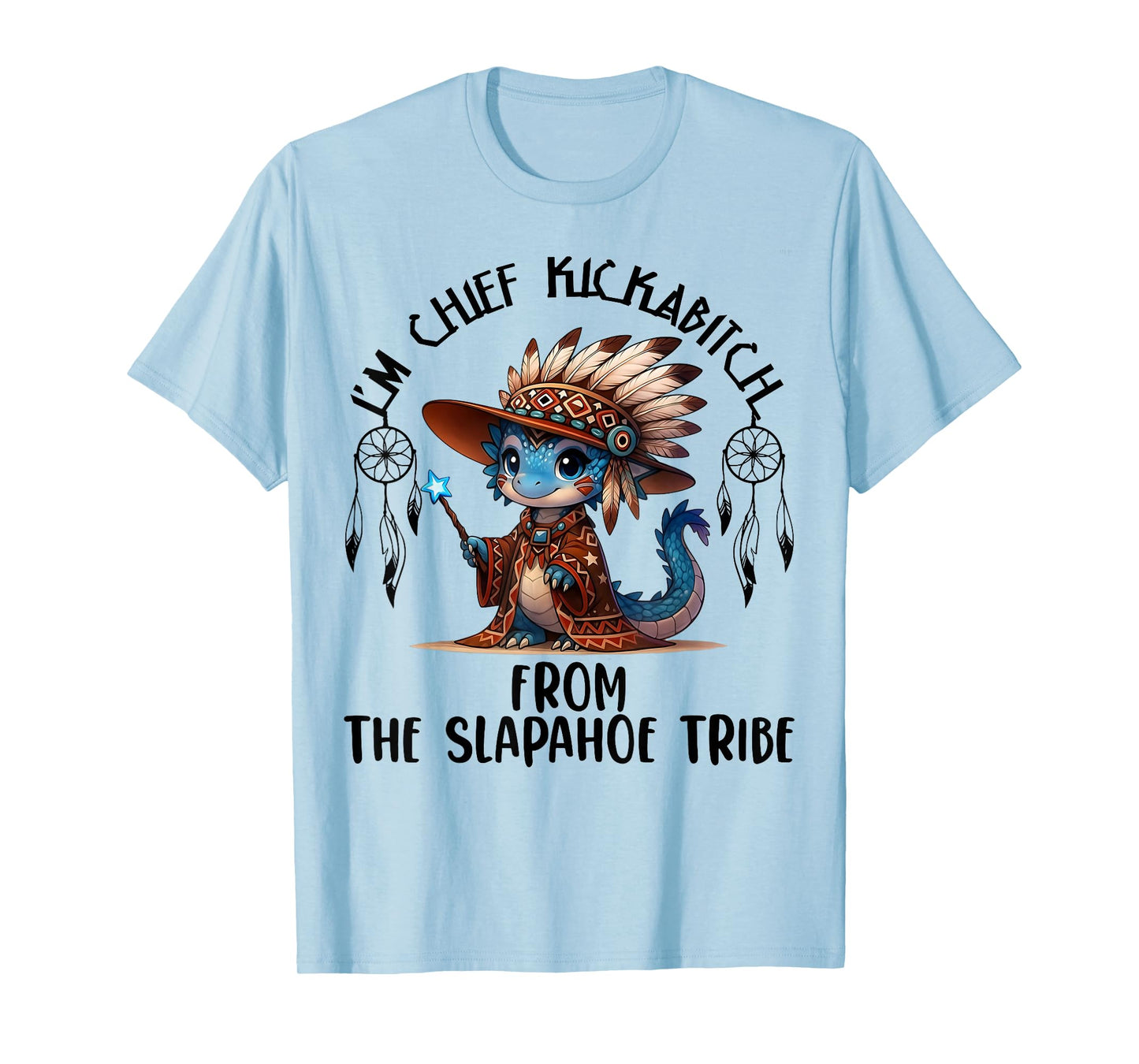 I'm Chief Kickabitchs from The Slapahoe Tribe Funny Dragon T-Shirt