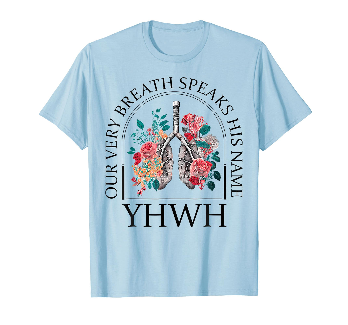 Yahweh Our Very Breath Speaks His Name Floral Lung Flowers T-Shirt