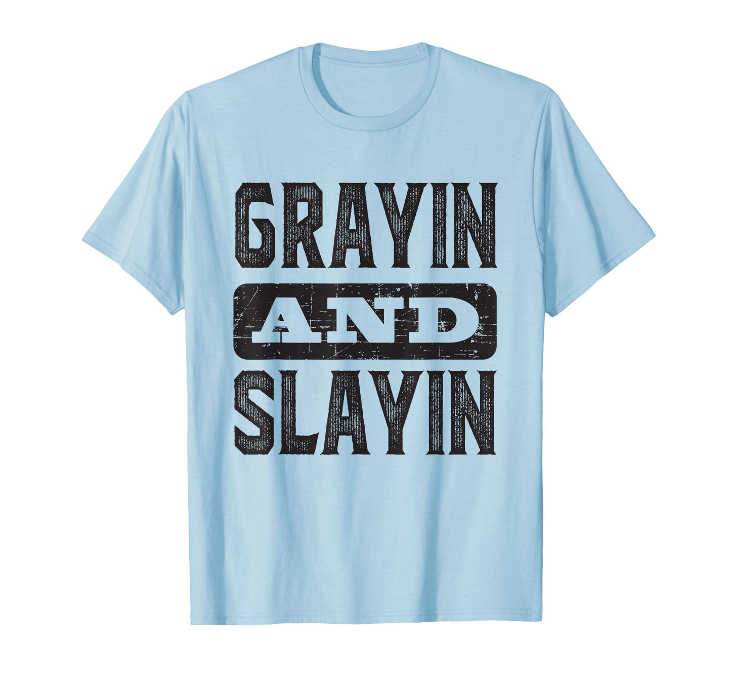 Grayin And Slayin Funny Graying Slaying Gym Men Women T-Shirt