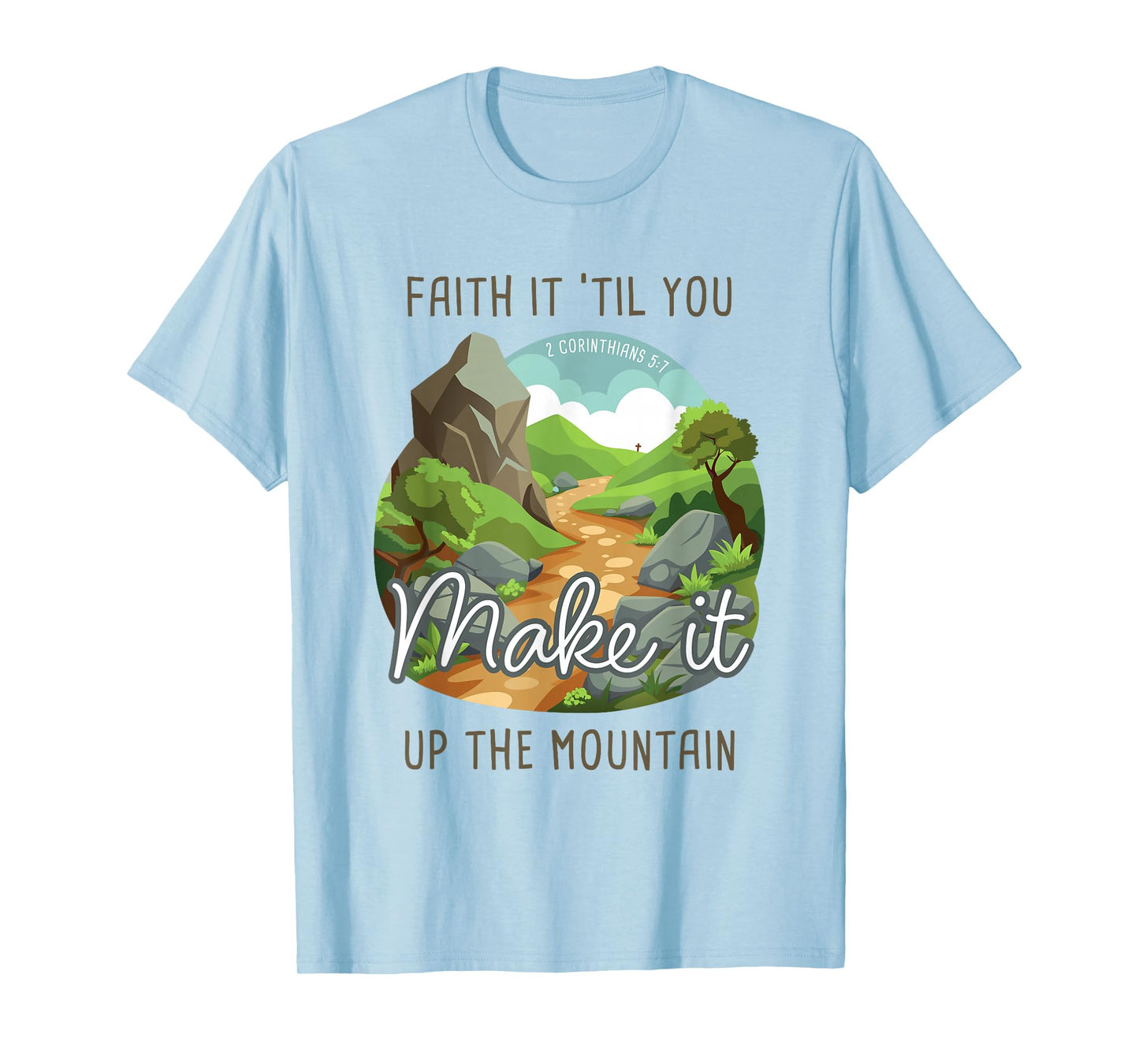 Faith it 'Till You Make it Up The Mountain 2 Cor 5:7 Camping T-Shirt