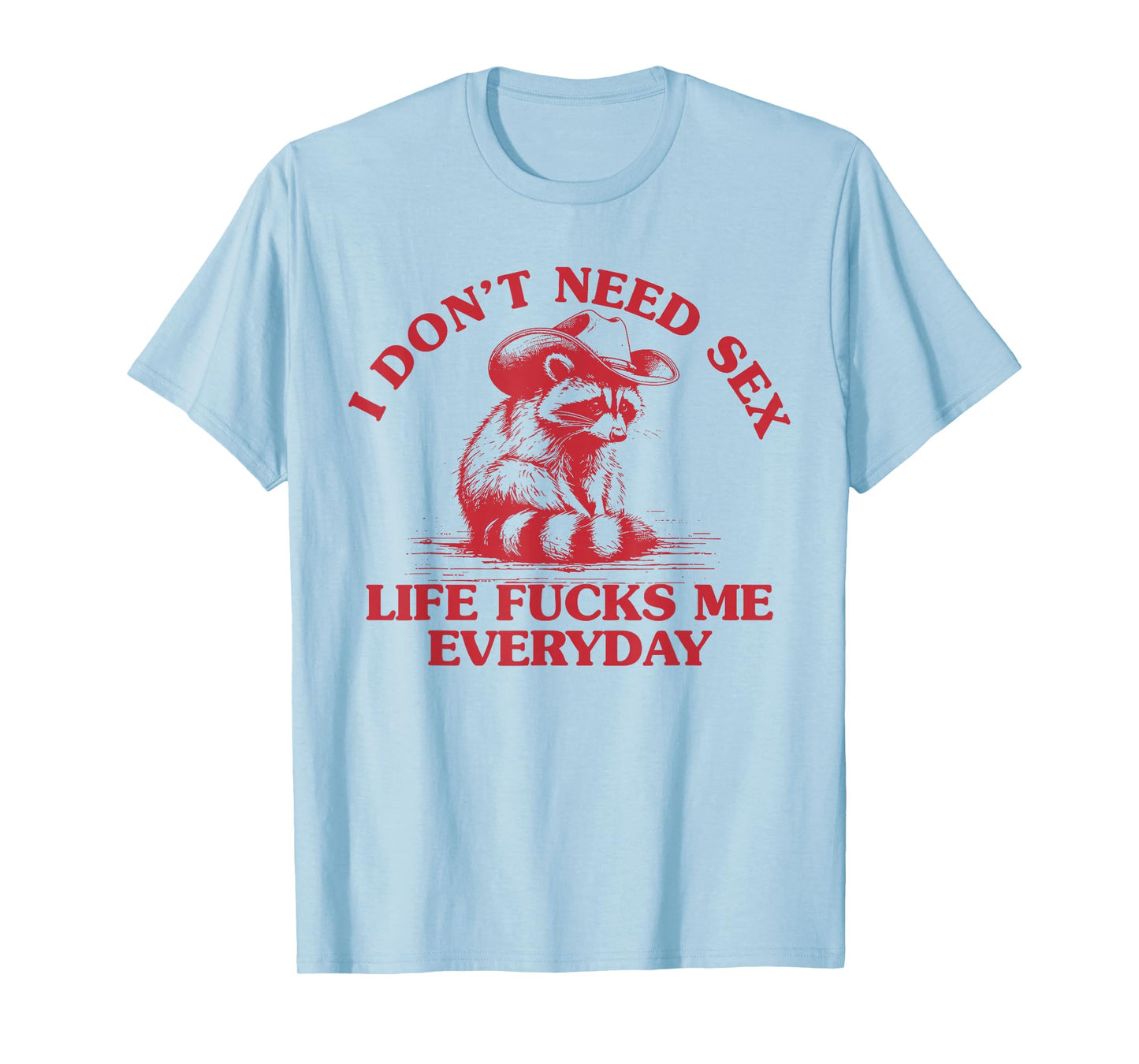I Don't Need Sex Life Fucks Me Everyday Funny Cowboy Raccoon T-Shirt