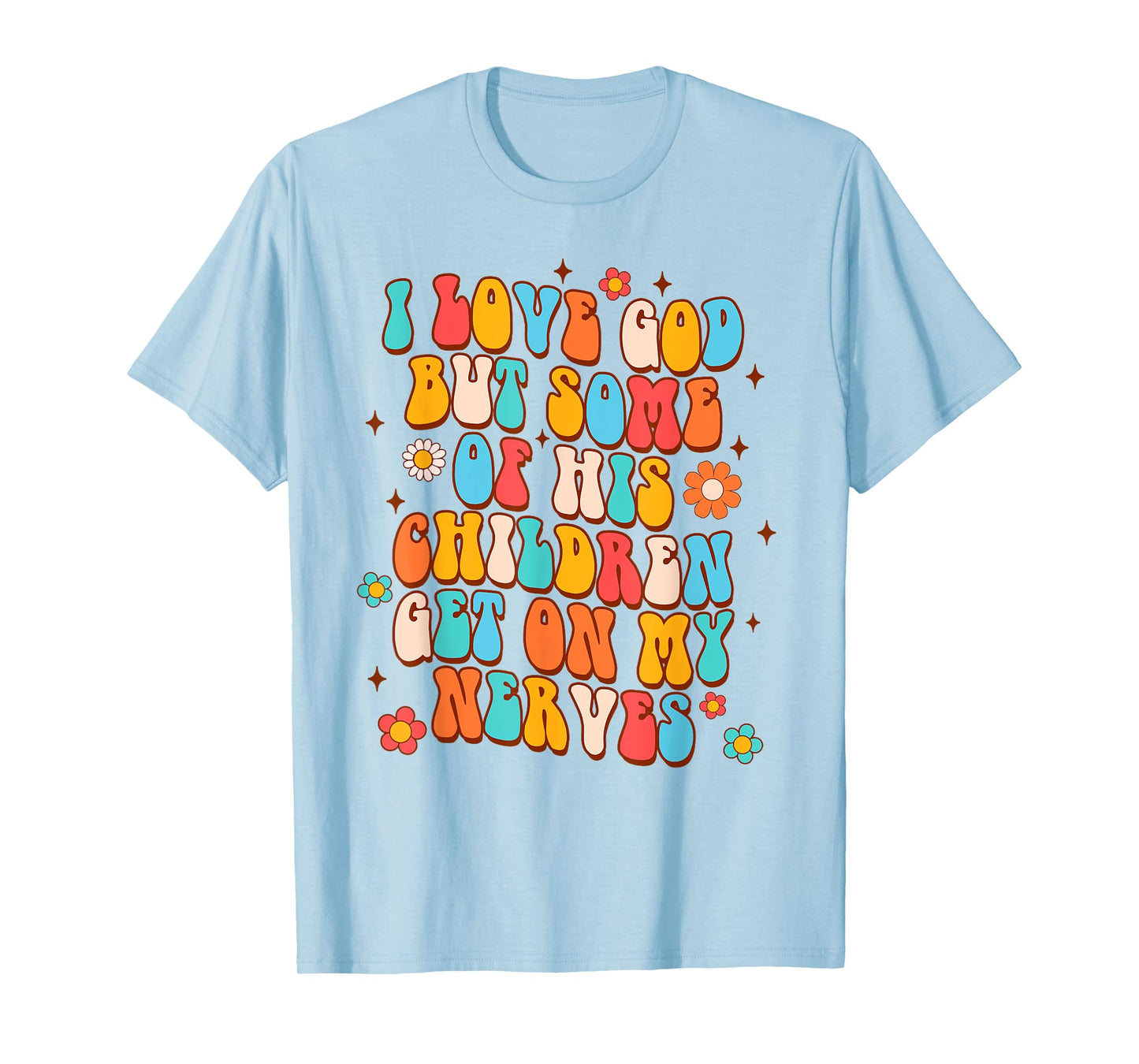 Sarcasm I Love God But Some Of His Children Get On My Nerves T-Shirt