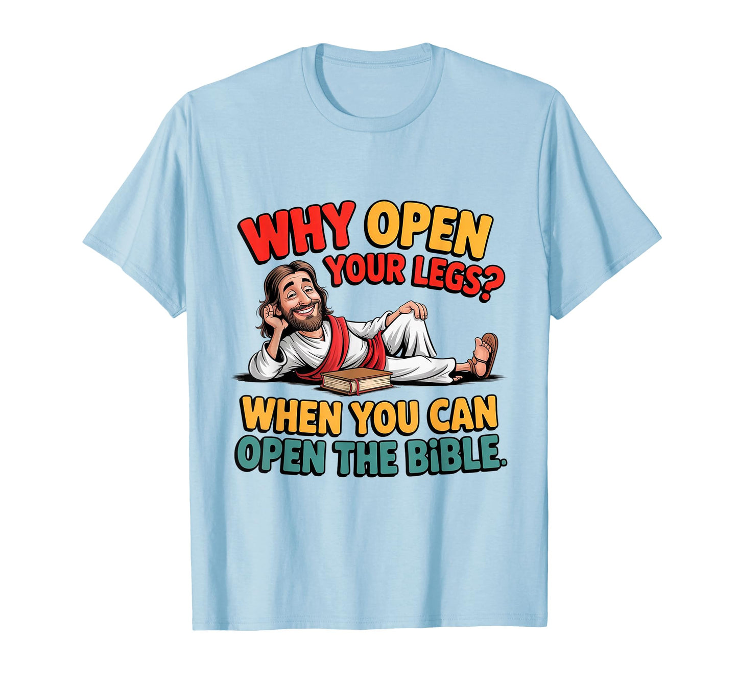 Why Open Your Legs When You Can Open The Bible Jesus T-Shirt