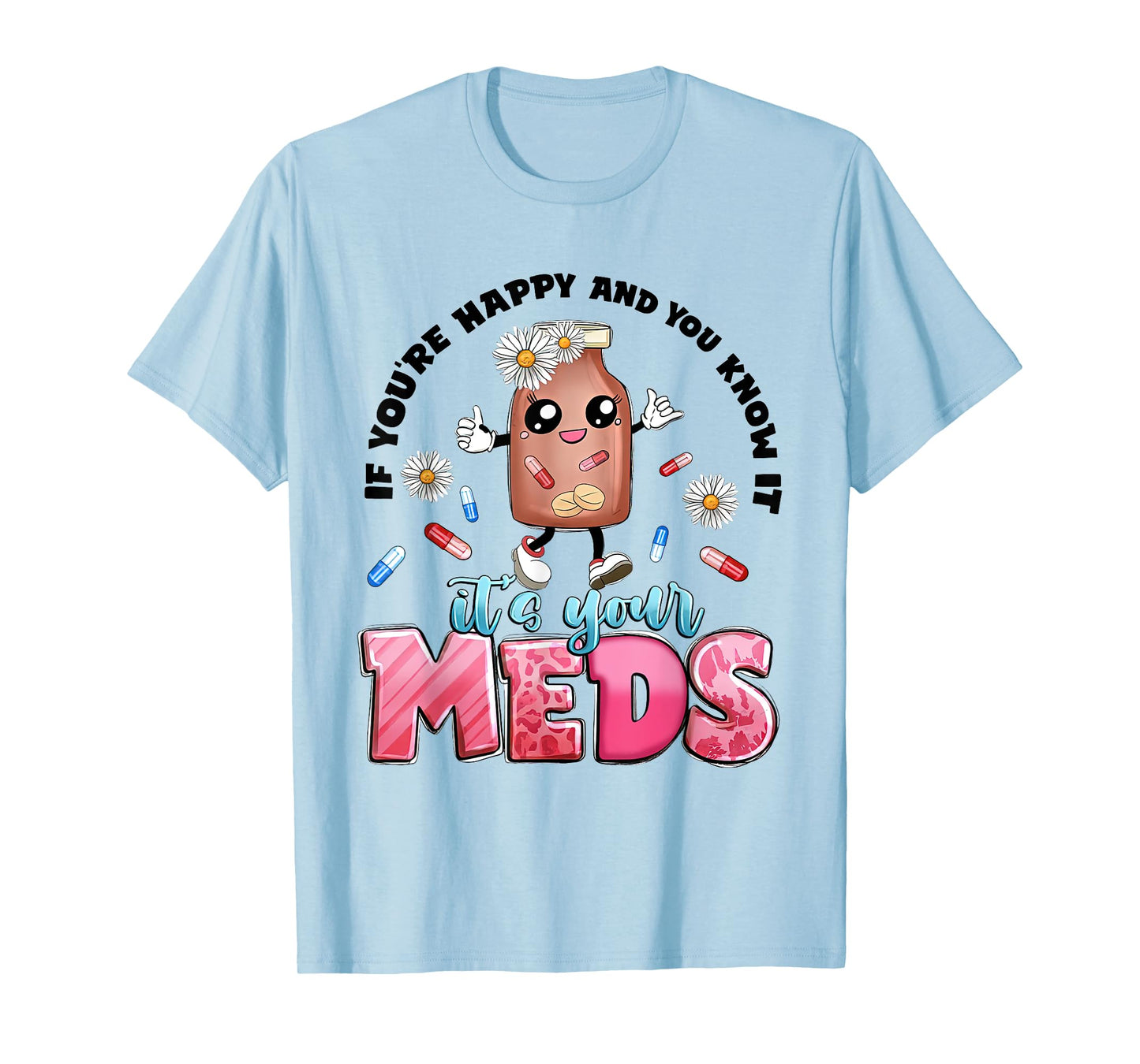 If You're Happy And You Know It's Your Meds Funny Pills T-Shirt