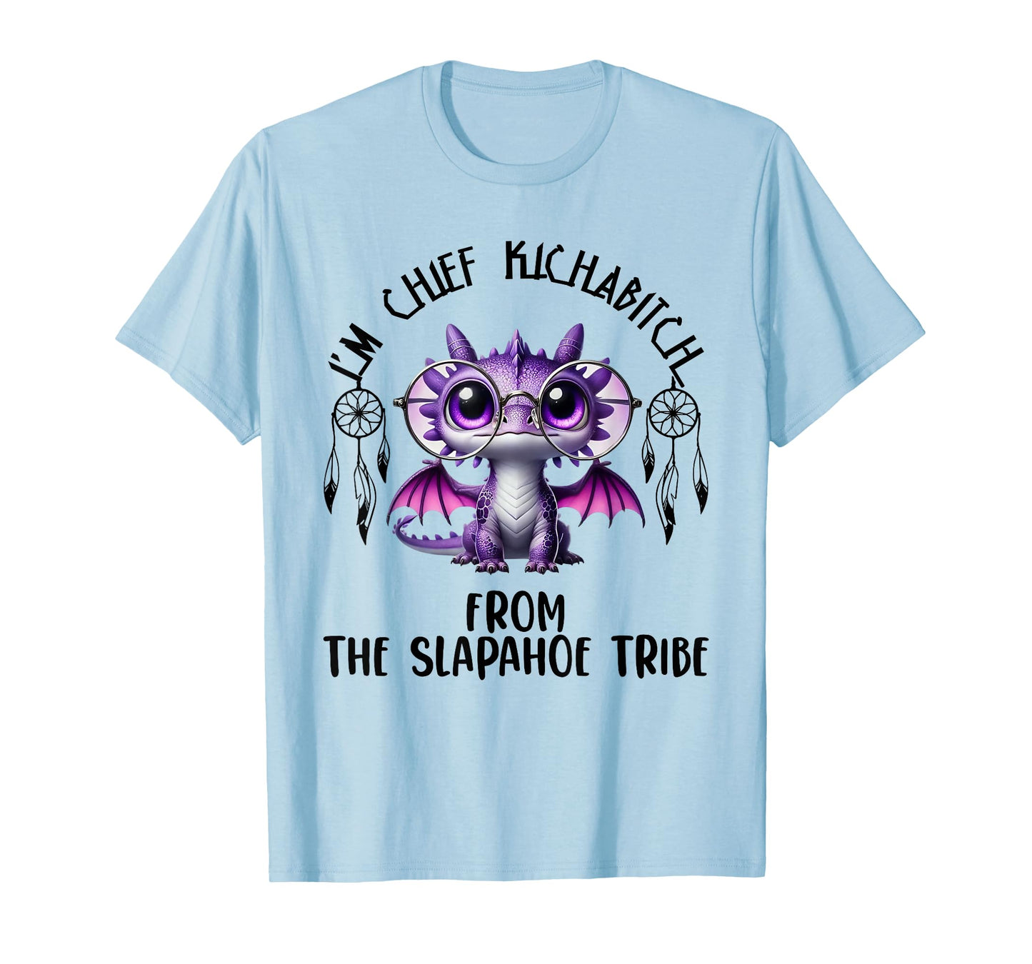I'm Chief Kickabitch From The Slapahoe Tribe Cute Dragon T-Shirt