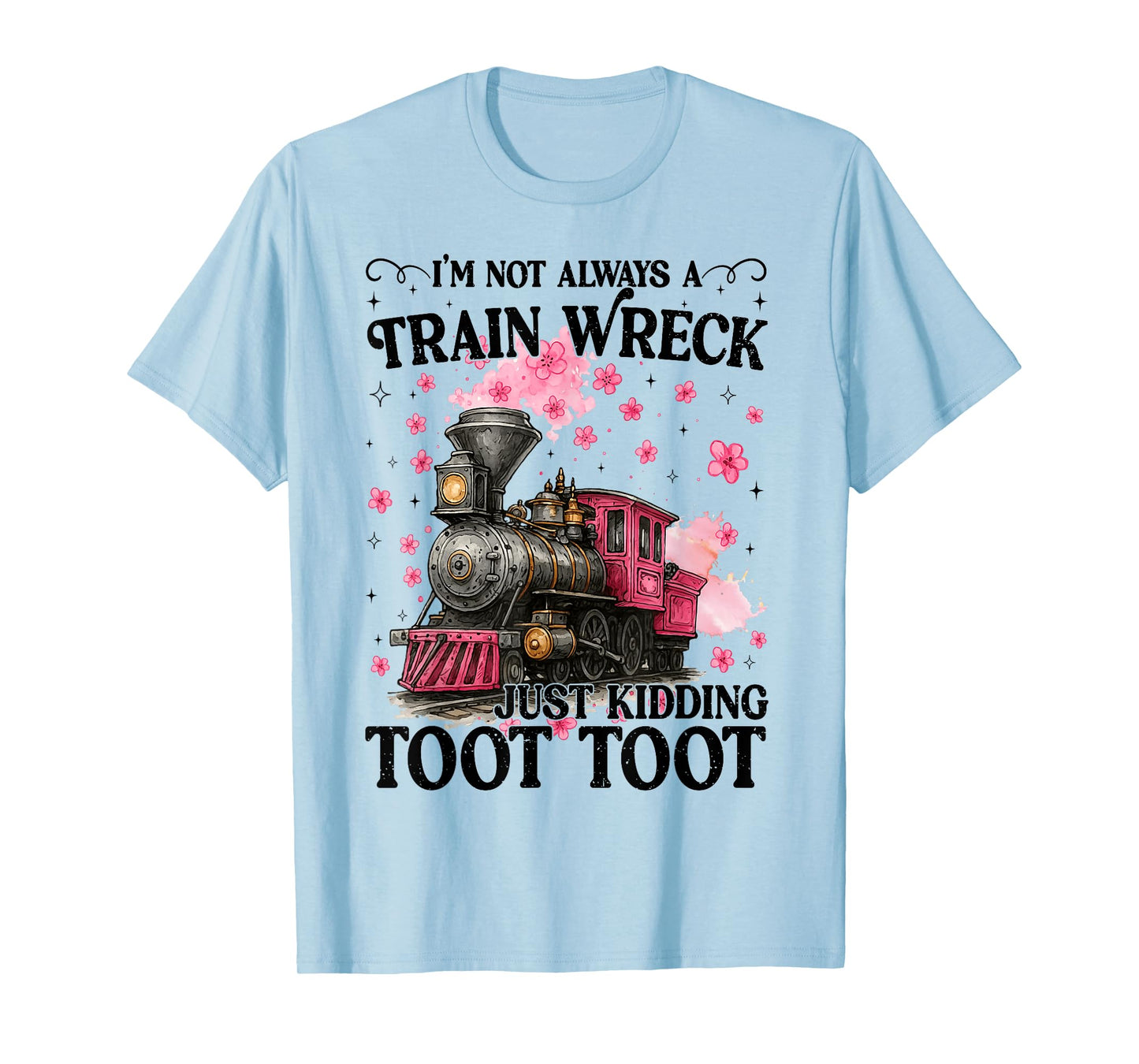 I'm Not Always A Train Wreck Just Kidding Toot Toot Meme T-Shirt