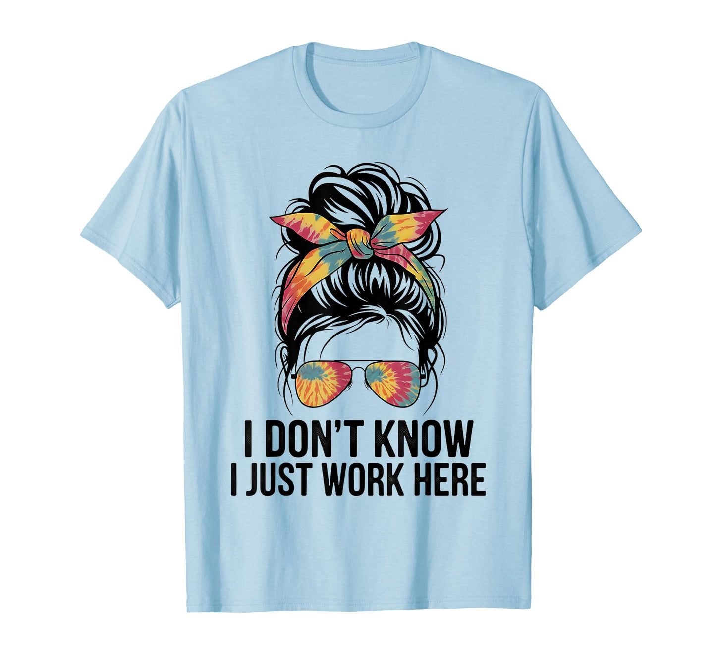 I Don't Know I Just Work Here Funny Sarcasm Quotes Gifts T-Shirt